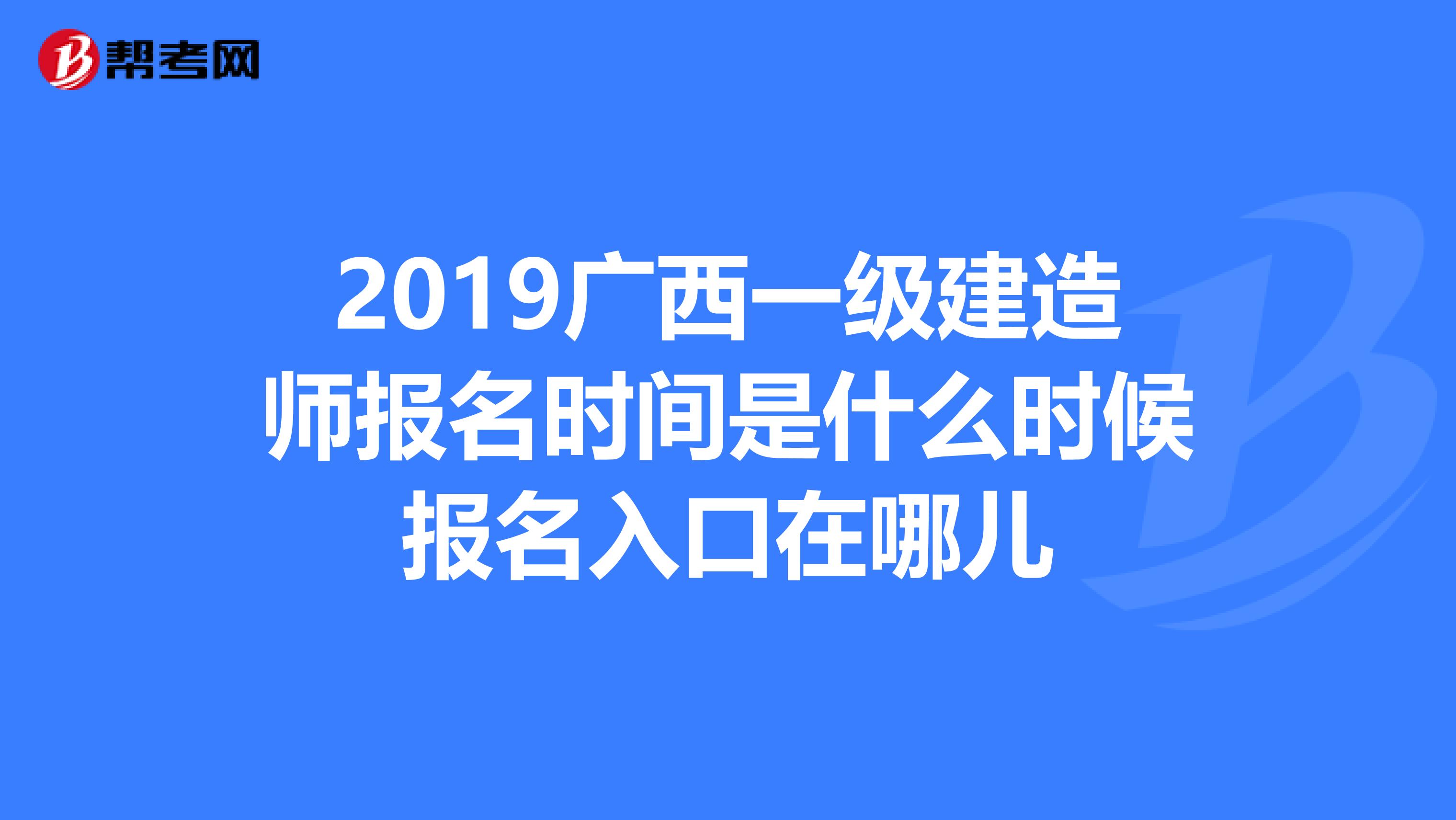 2019廣西一級(jí)建造師報(bào)名時(shí)間是什么時(shí)候報(bào)名入口在哪兒
