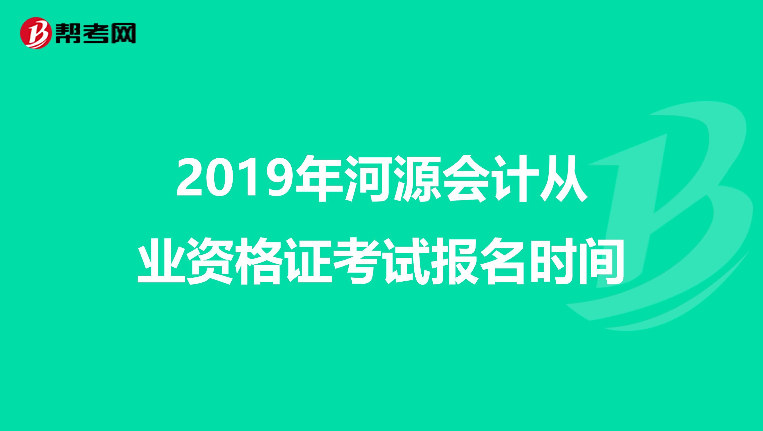 2019年河源会计从业资格证考试报名时间