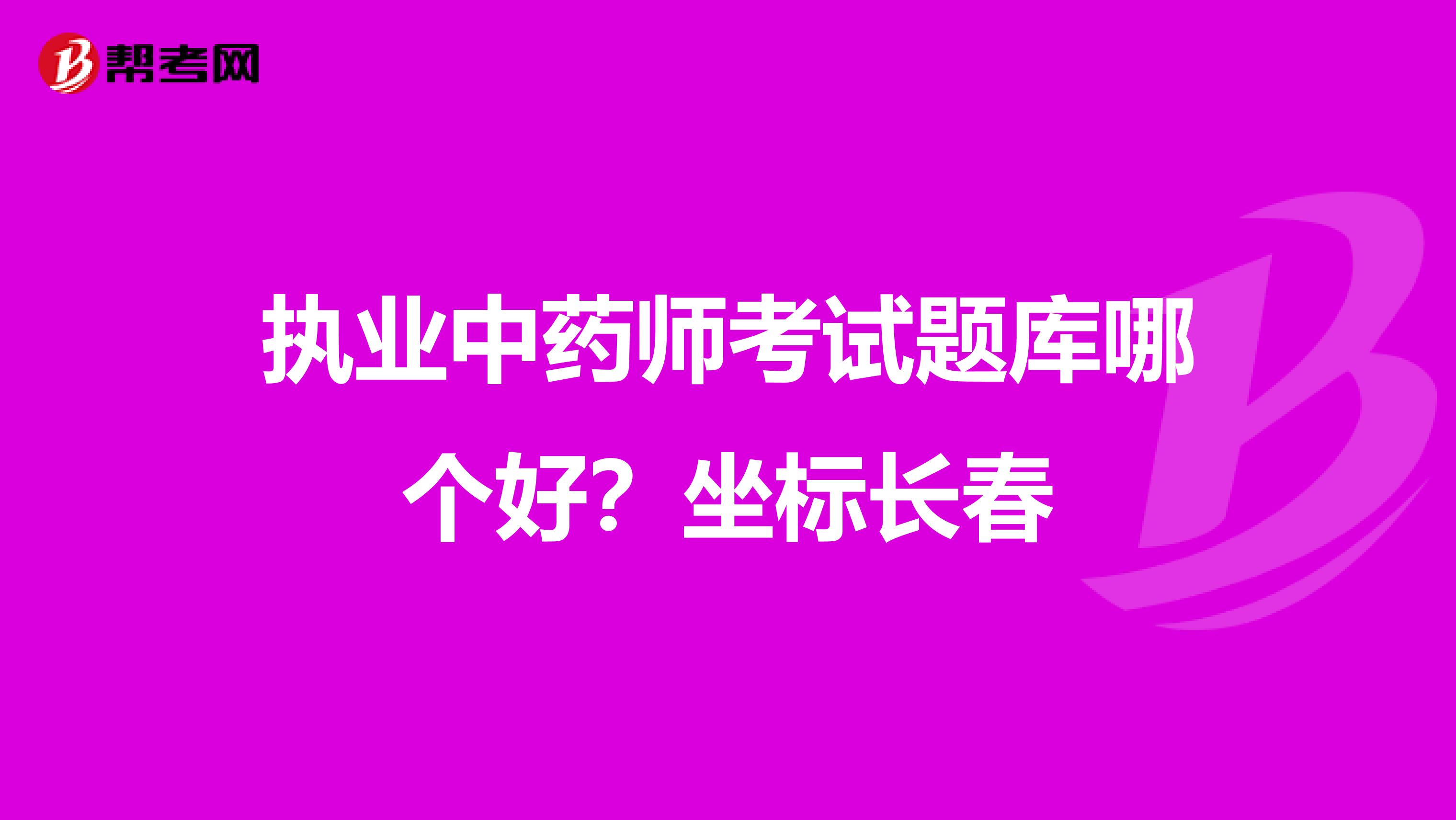 执业中药师考试题库哪个好?坐标长春