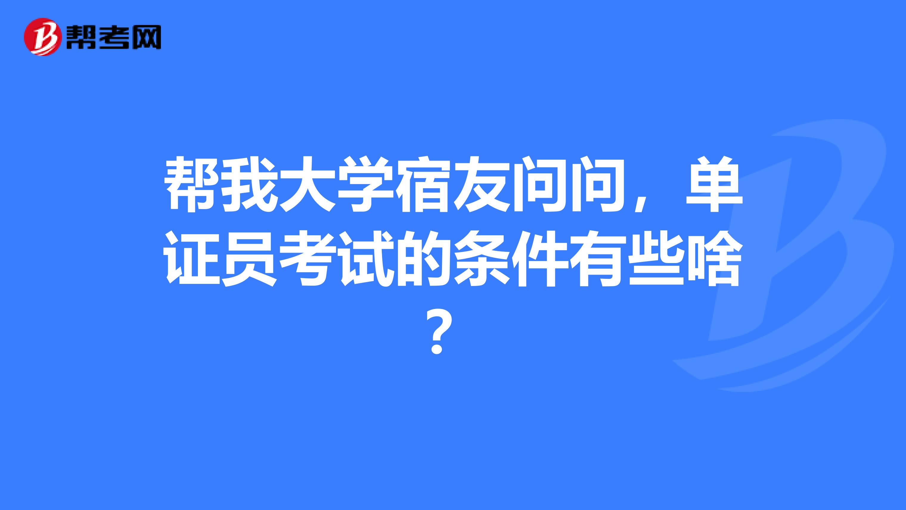 帮我大学宿友问问，单证员考试的条件有些啥？