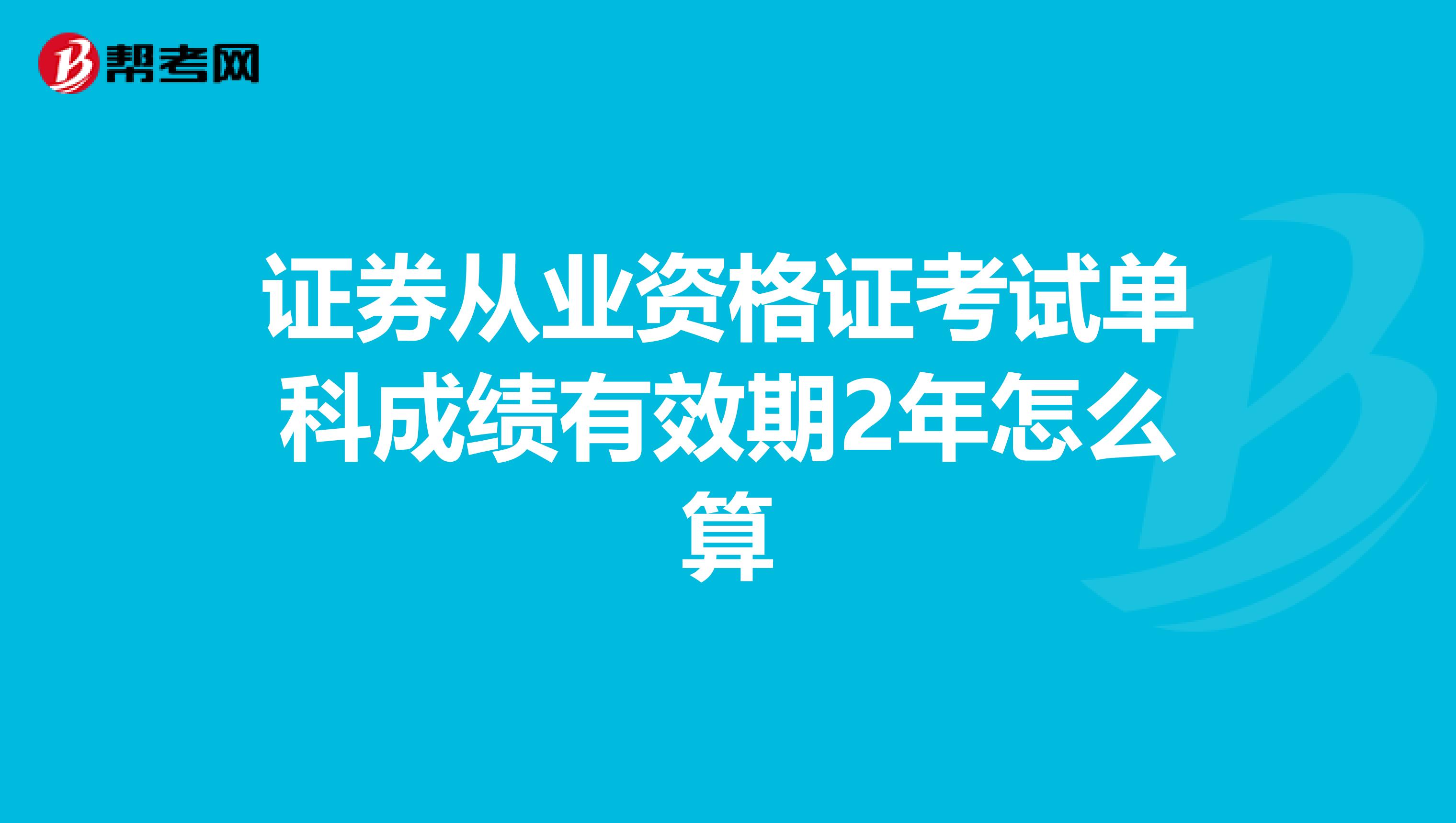 证券从业资格证考试单科成绩有效期2年怎么算