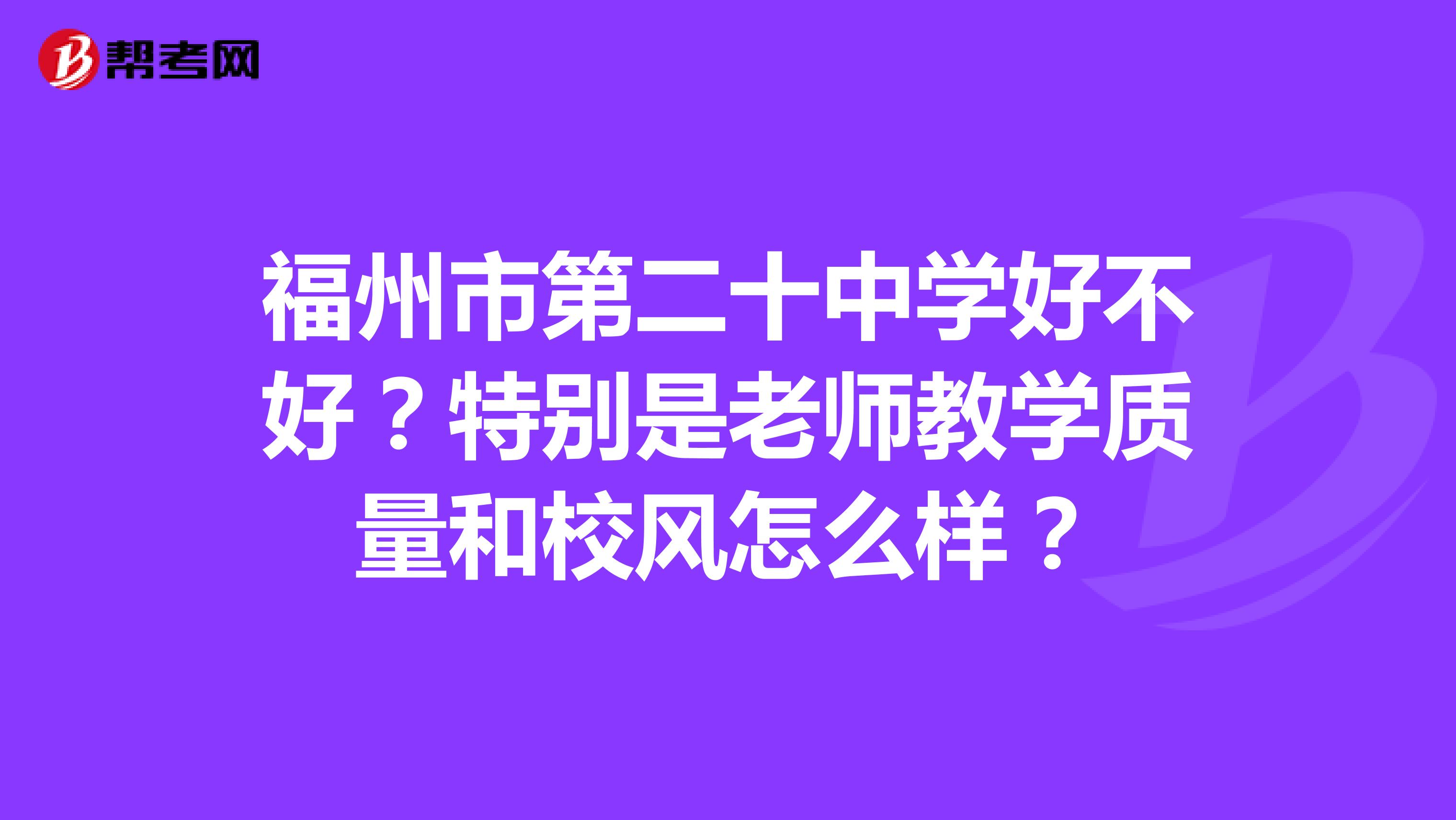福州市第二十中学好不好？特别是老师教学质量和校风怎么样？