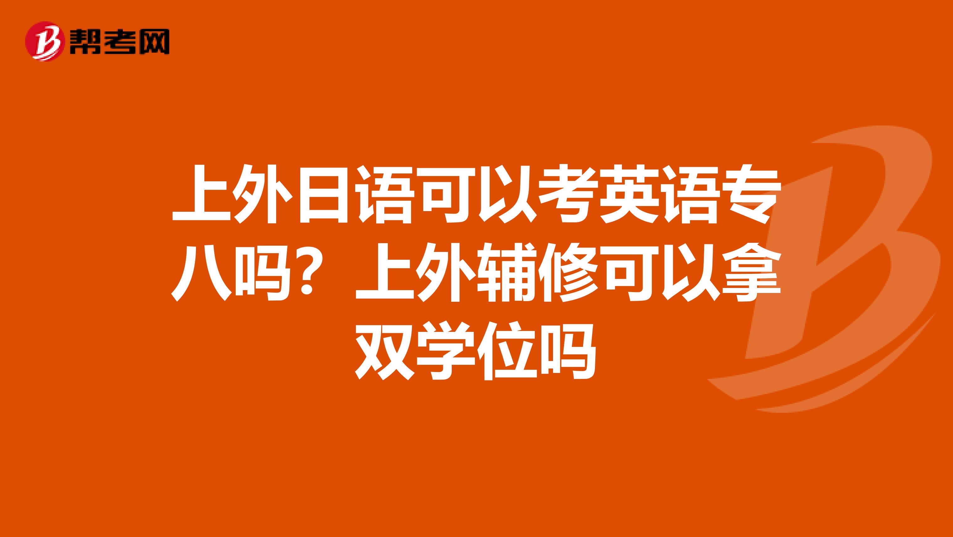上外日语可以考英语专八吗?上外辅修可以拿双学位吗