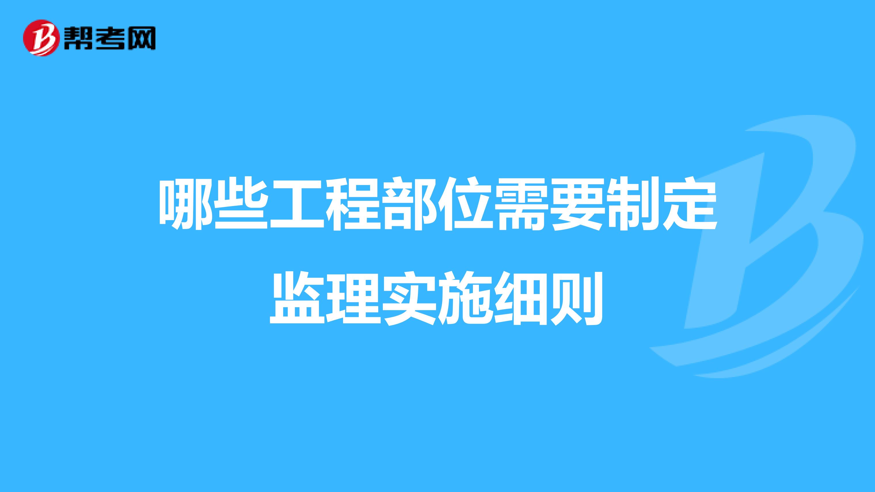 哪些工程部位需要制定监理实施细则