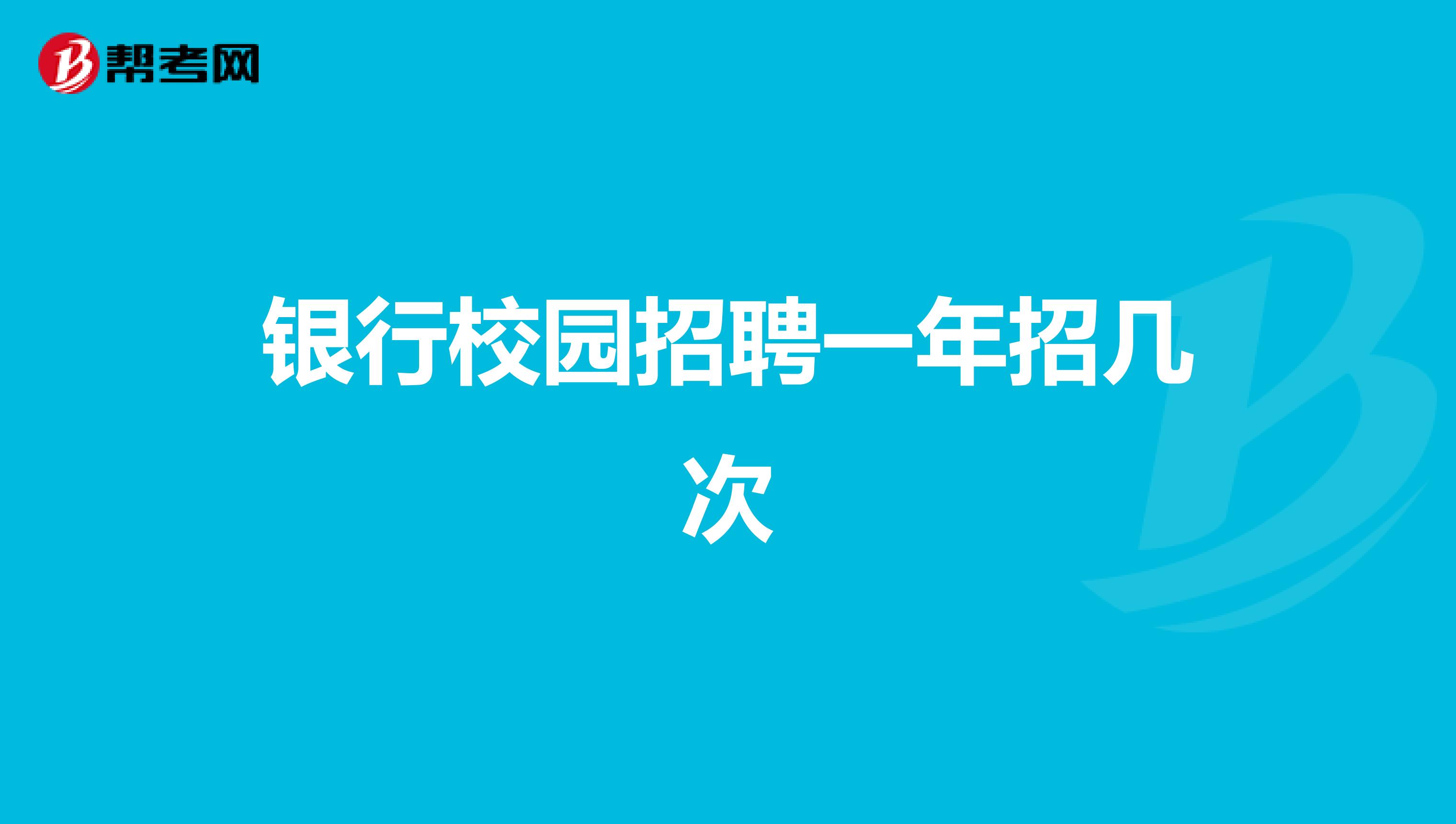 银行校园招聘一年招几次