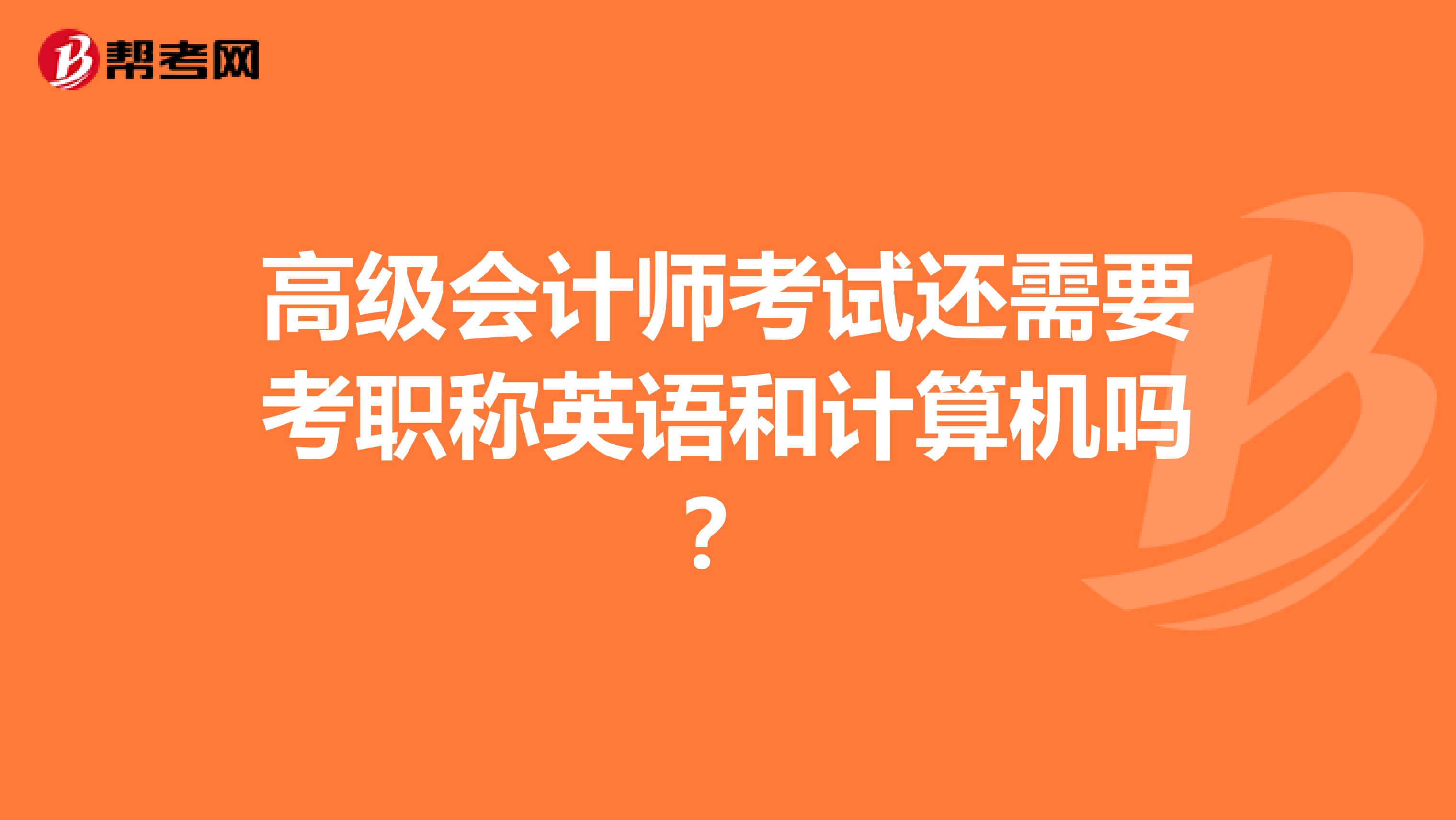 高级会计师考试还需要考职称英语和计算机吗？