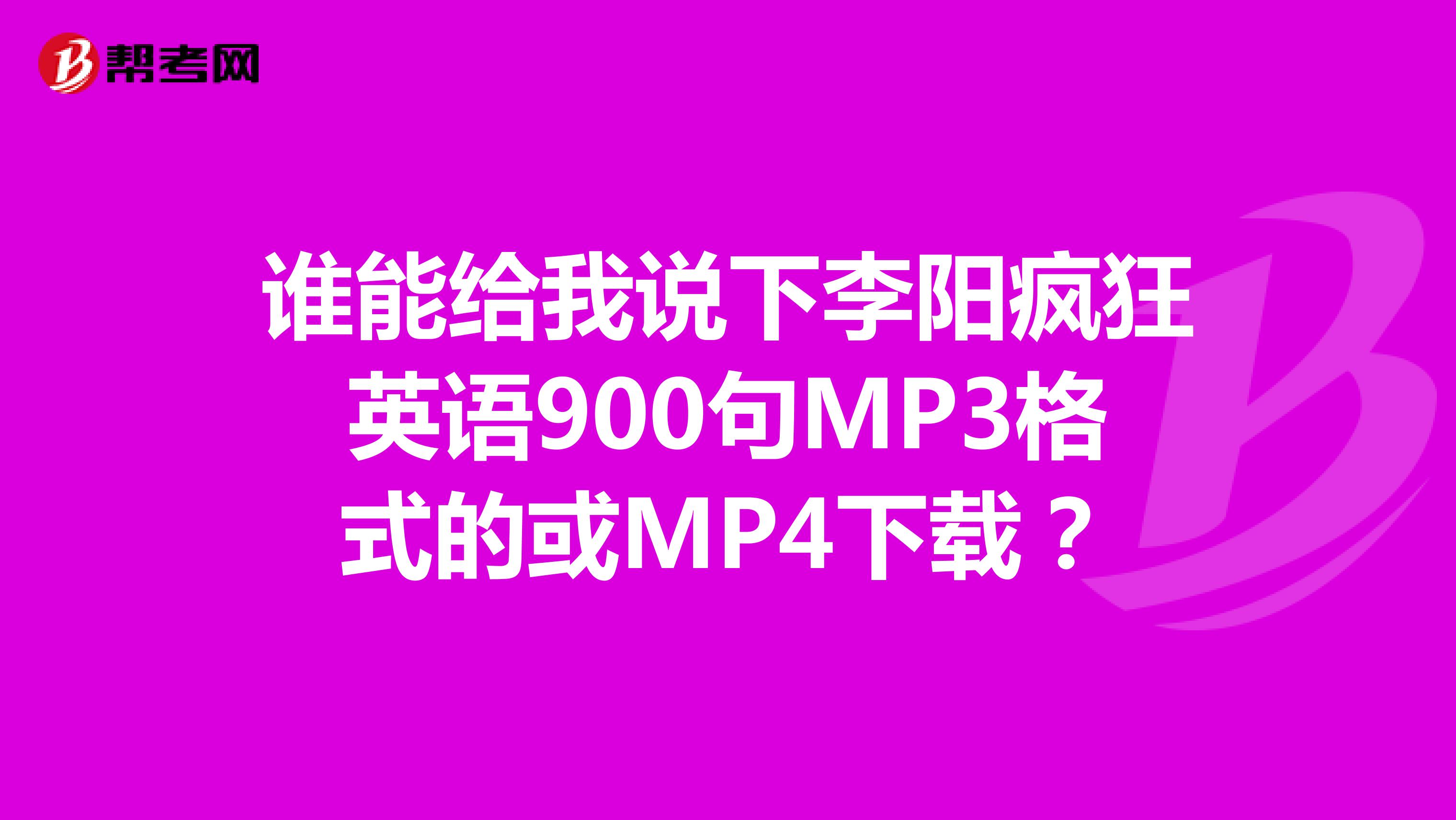 谁能给我说下李阳疯狂英语900句MP3格式的或MP4下载?
