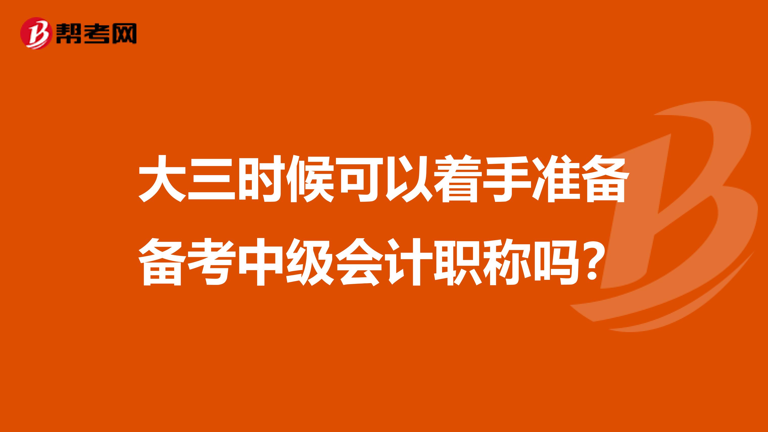 大三时候可以着手准备备考中级会计职称吗？