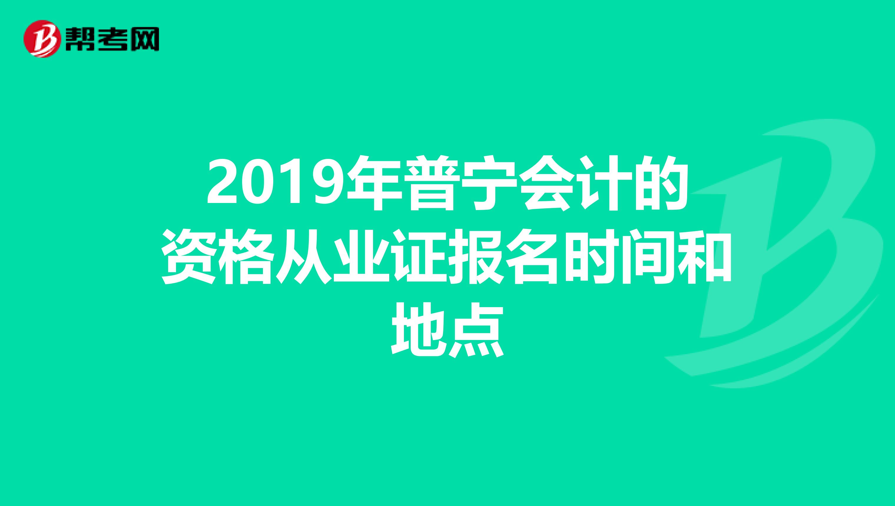 2019年普寧會(huì)計(jì)的資格從業(yè)證報(bào)名時(shí)間和地點(diǎn)