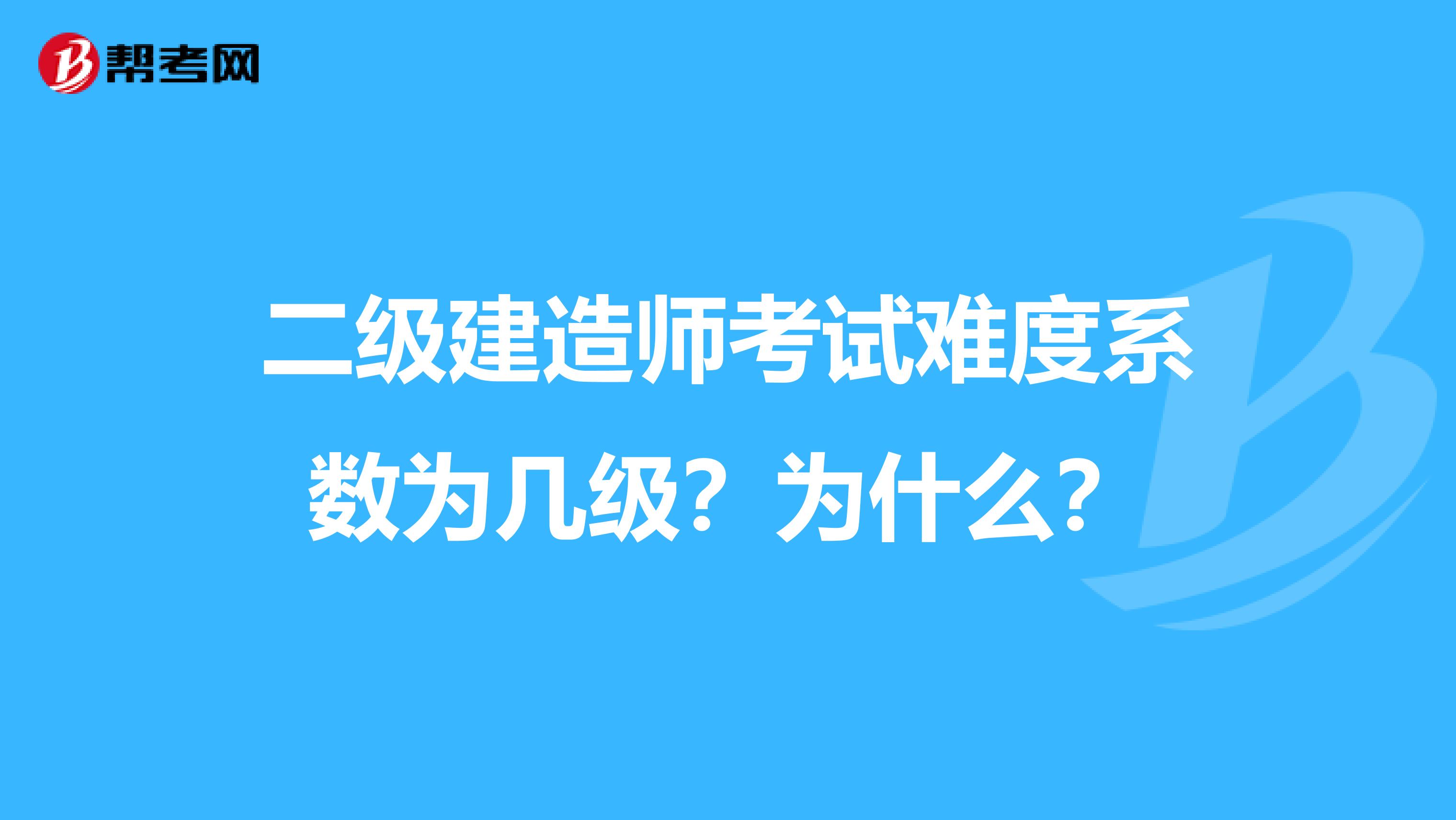 二级建造师考试难度系数为几级?为什么?