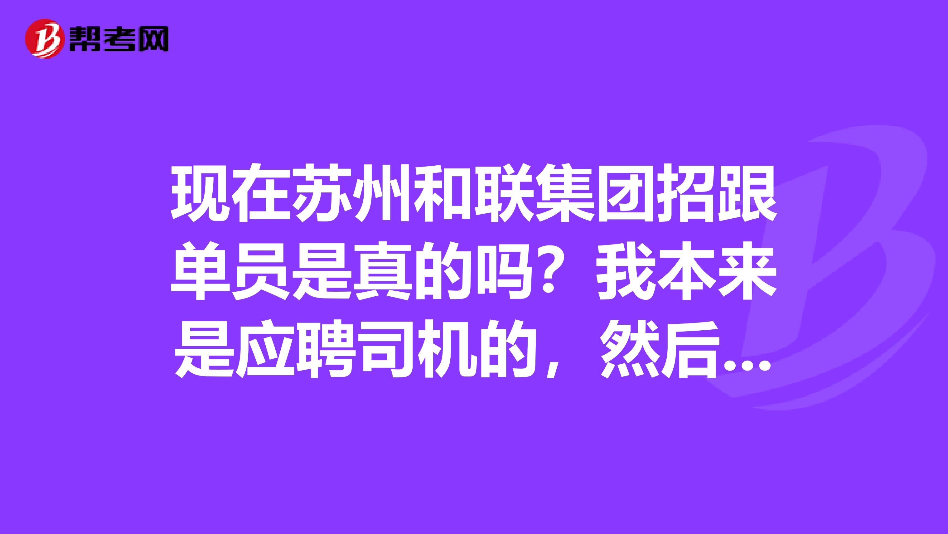 现在苏州和联集团招跟单员是真的吗?我本来是应聘司机的,然后他们说让我先干跟单员一个月,然后再调做司