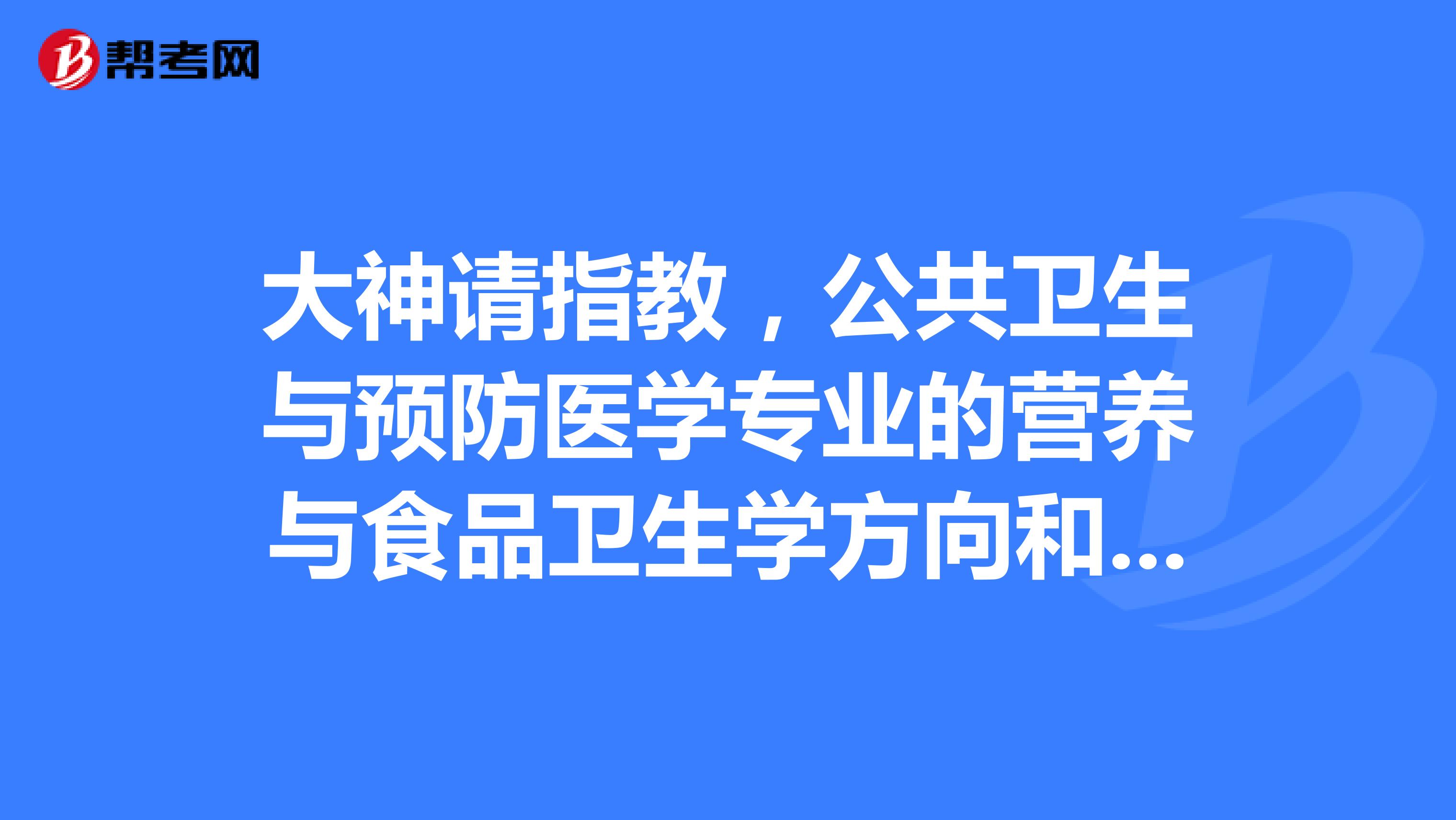大神请指教，公共卫生与预防医学专业的营养与食品卫生学方向和社会医