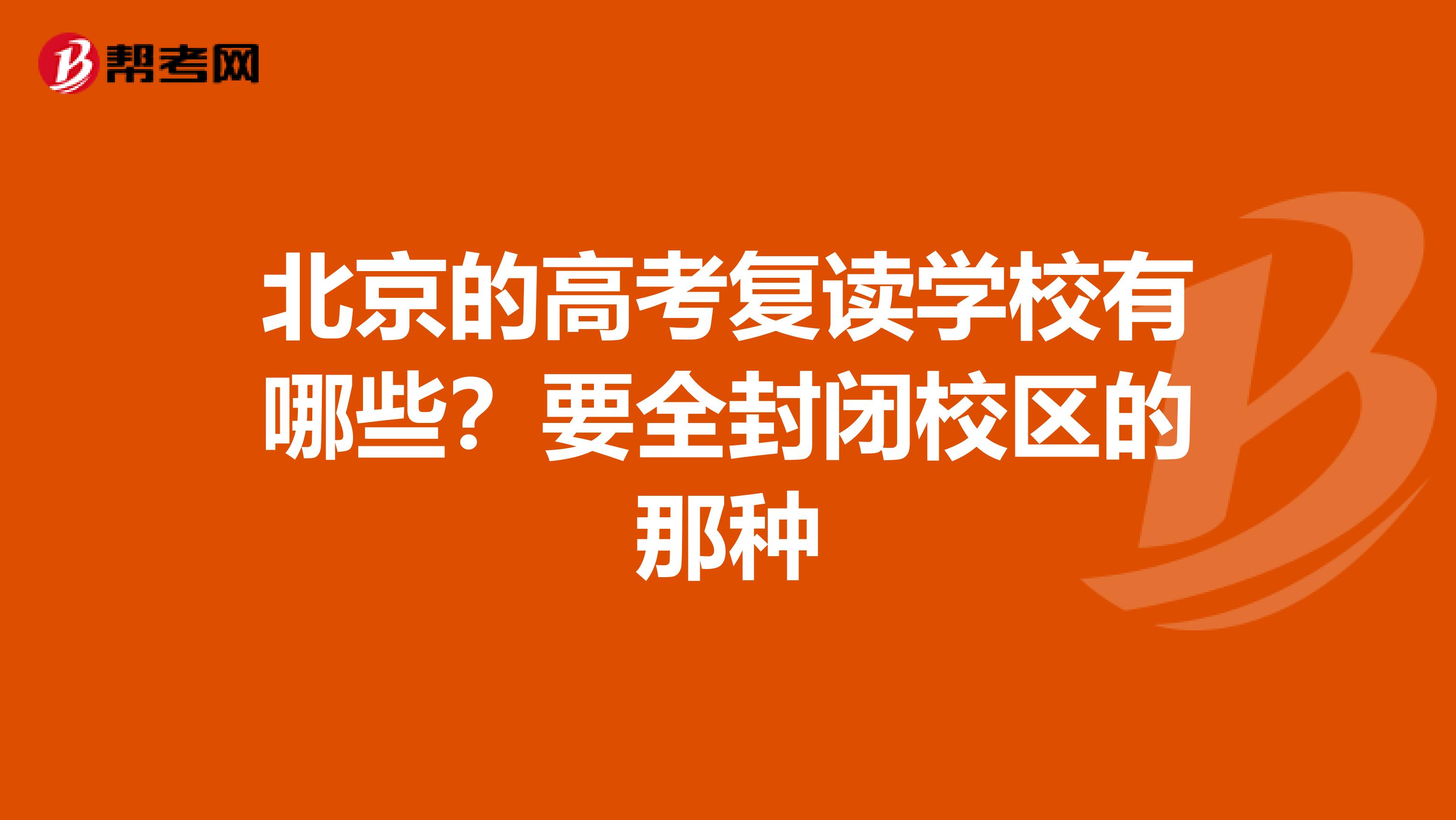 北京的高考复读学校有哪些？要全封闭校区的那种
