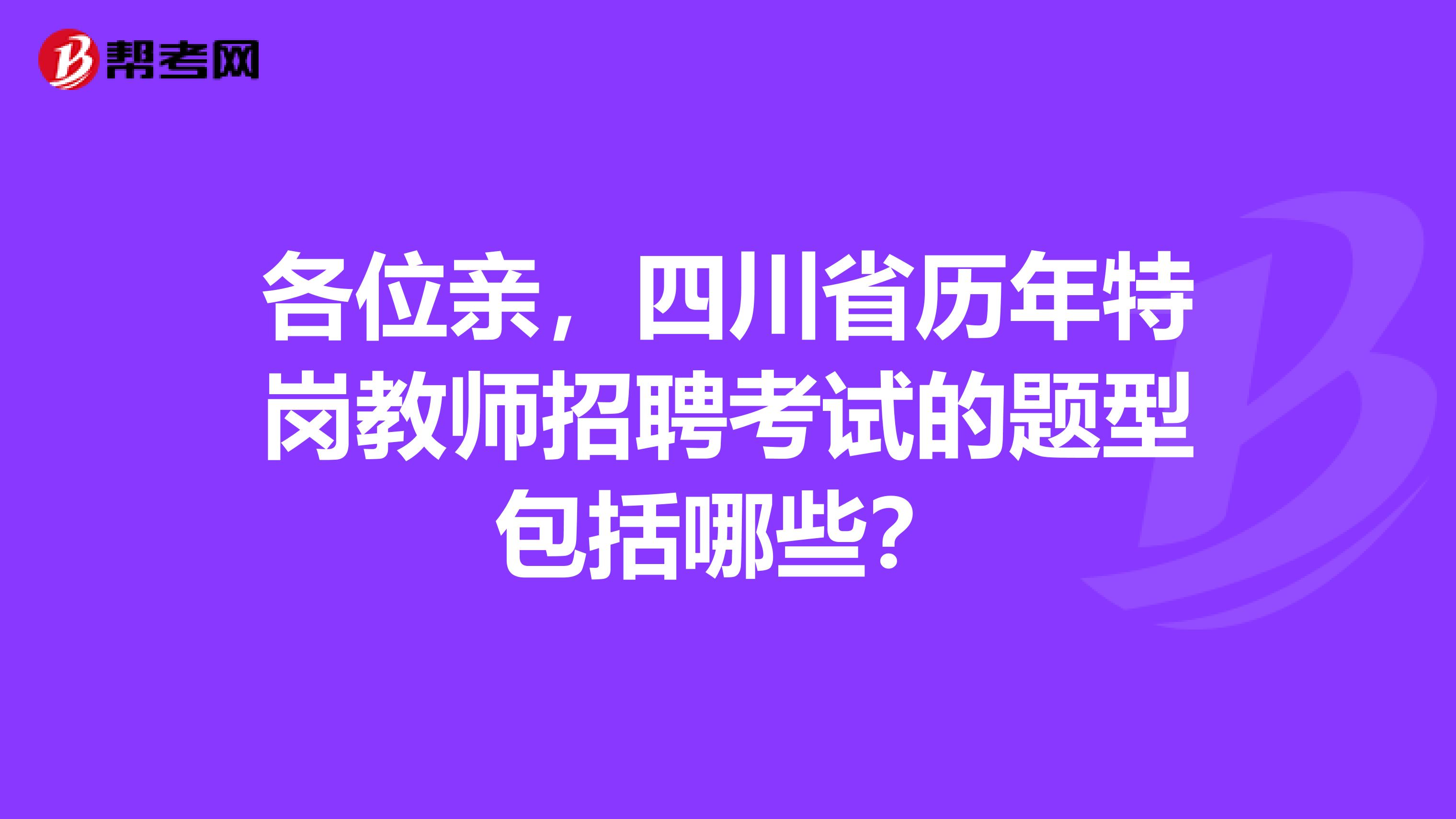 各位亲,四川省历年特岗教师招聘考试的题型包括哪些?