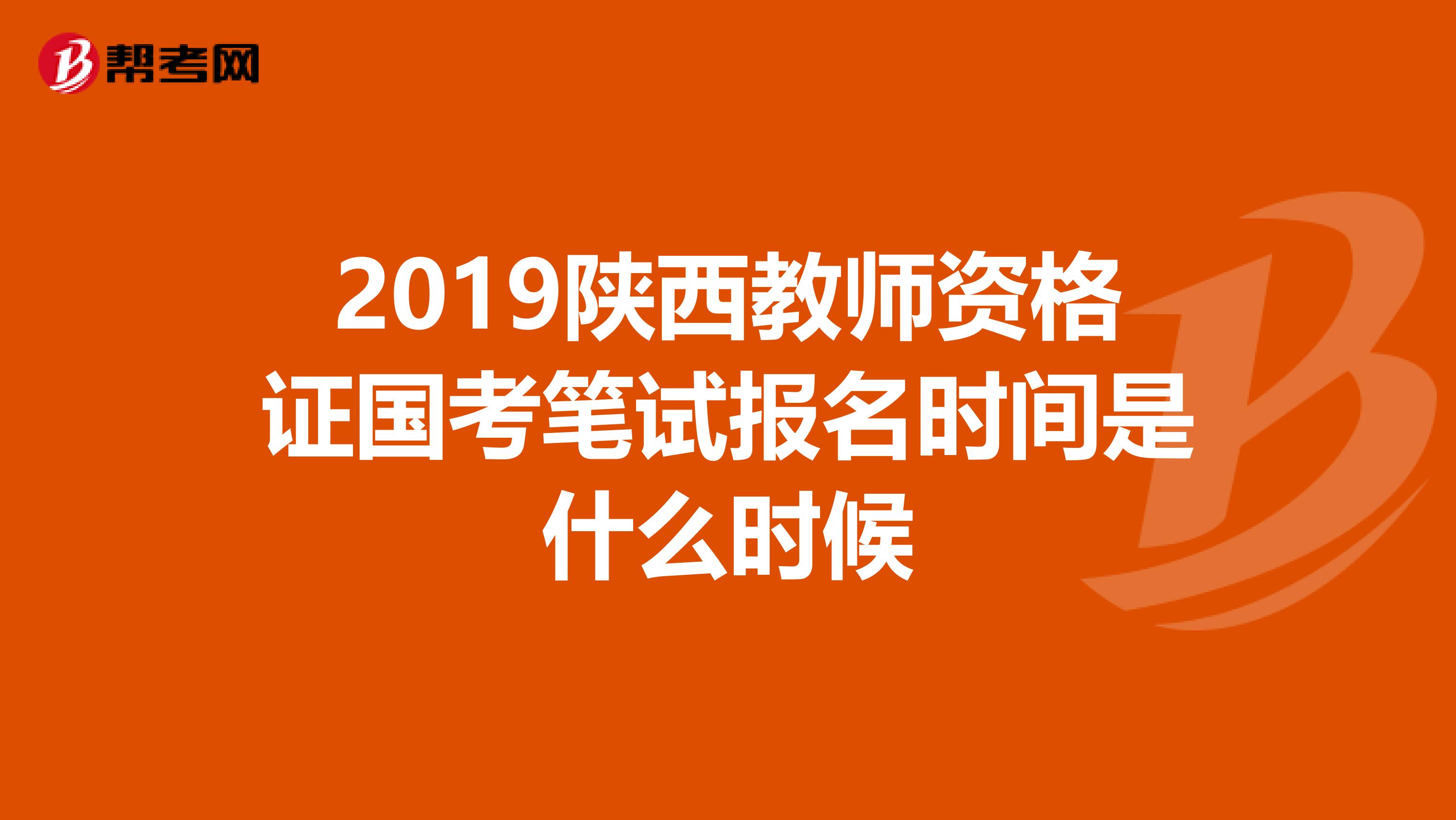 2019陜西教師資格證國考筆試報(bào)名時(shí)間是什么時(shí)候