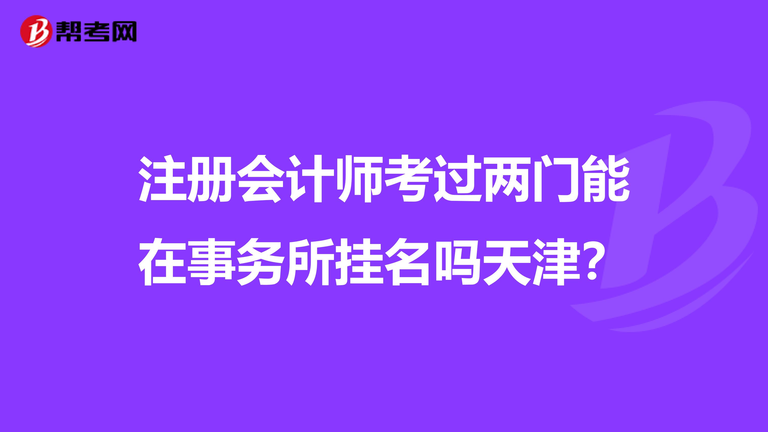 注册会计师考过两门能在事务所挂名吗天津?