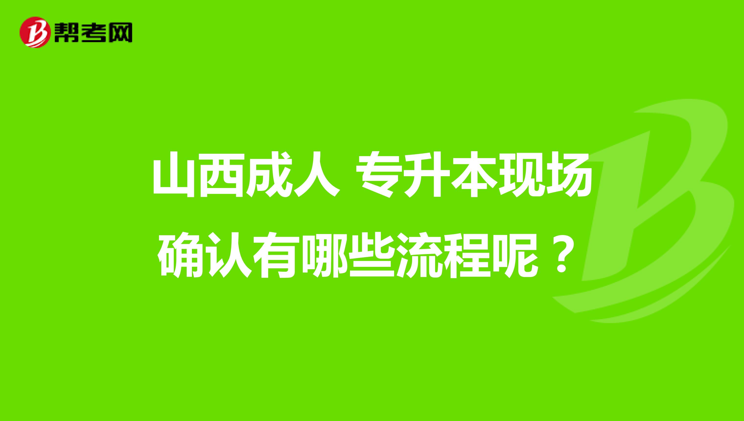 山西成人 专升本现场确认有哪些流程呢？