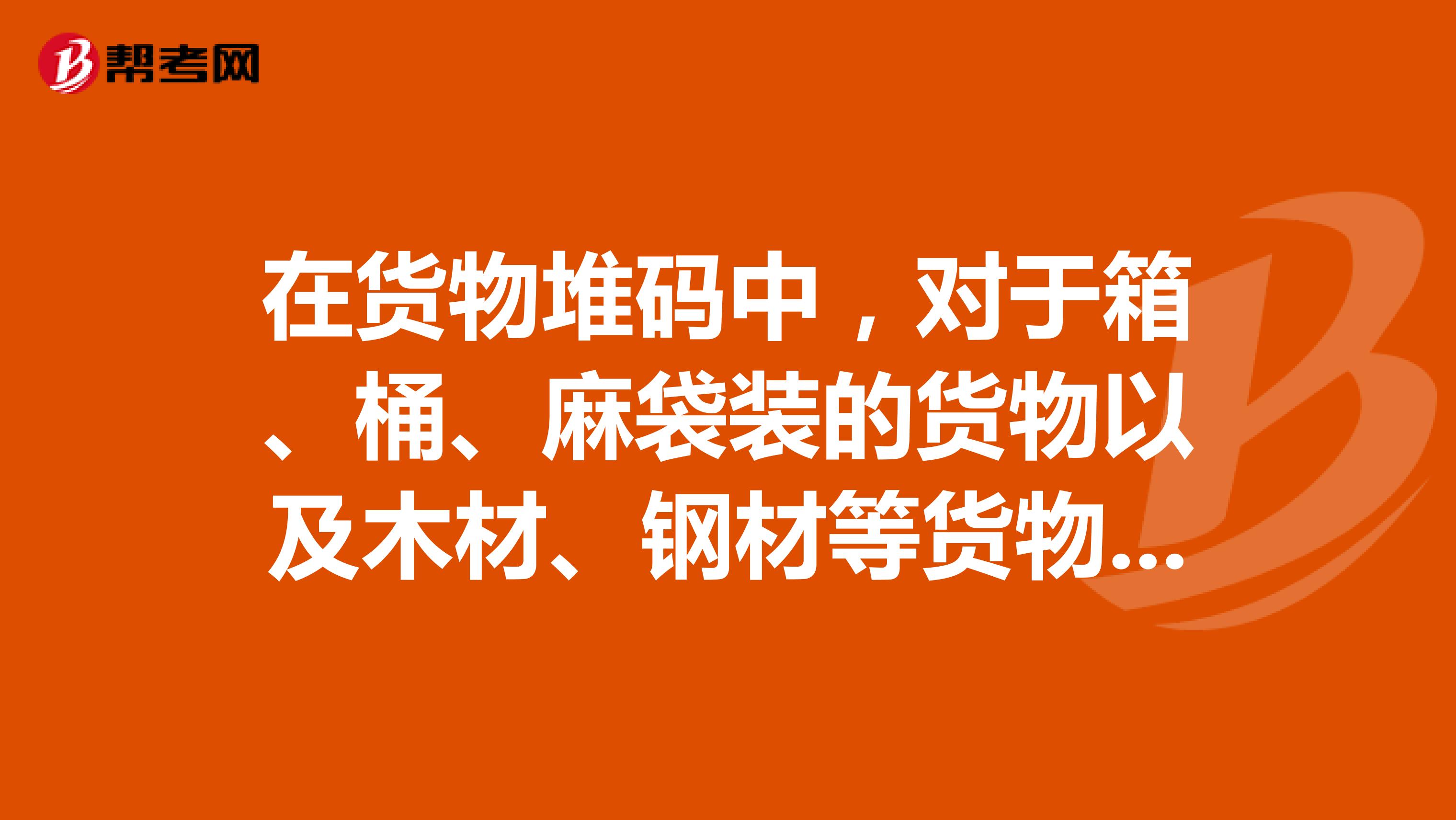 在货物堆码中，对于箱、桶、麻袋装的货物以及木材、钢材等货物，一般采用成组堆码方式储存，正确吗？