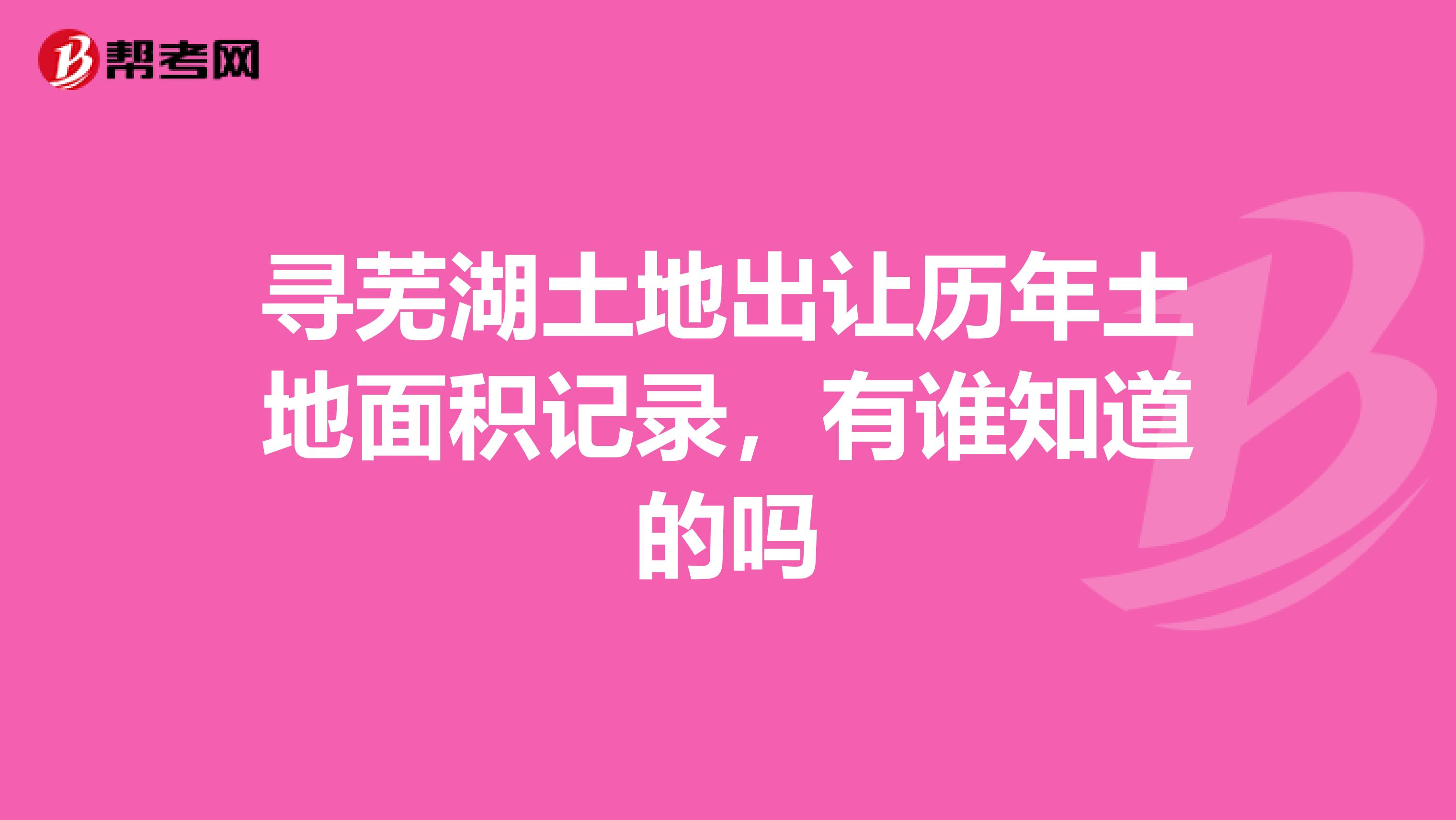 寻芜湖土地出让历年土地面积记录,有谁知道的吗