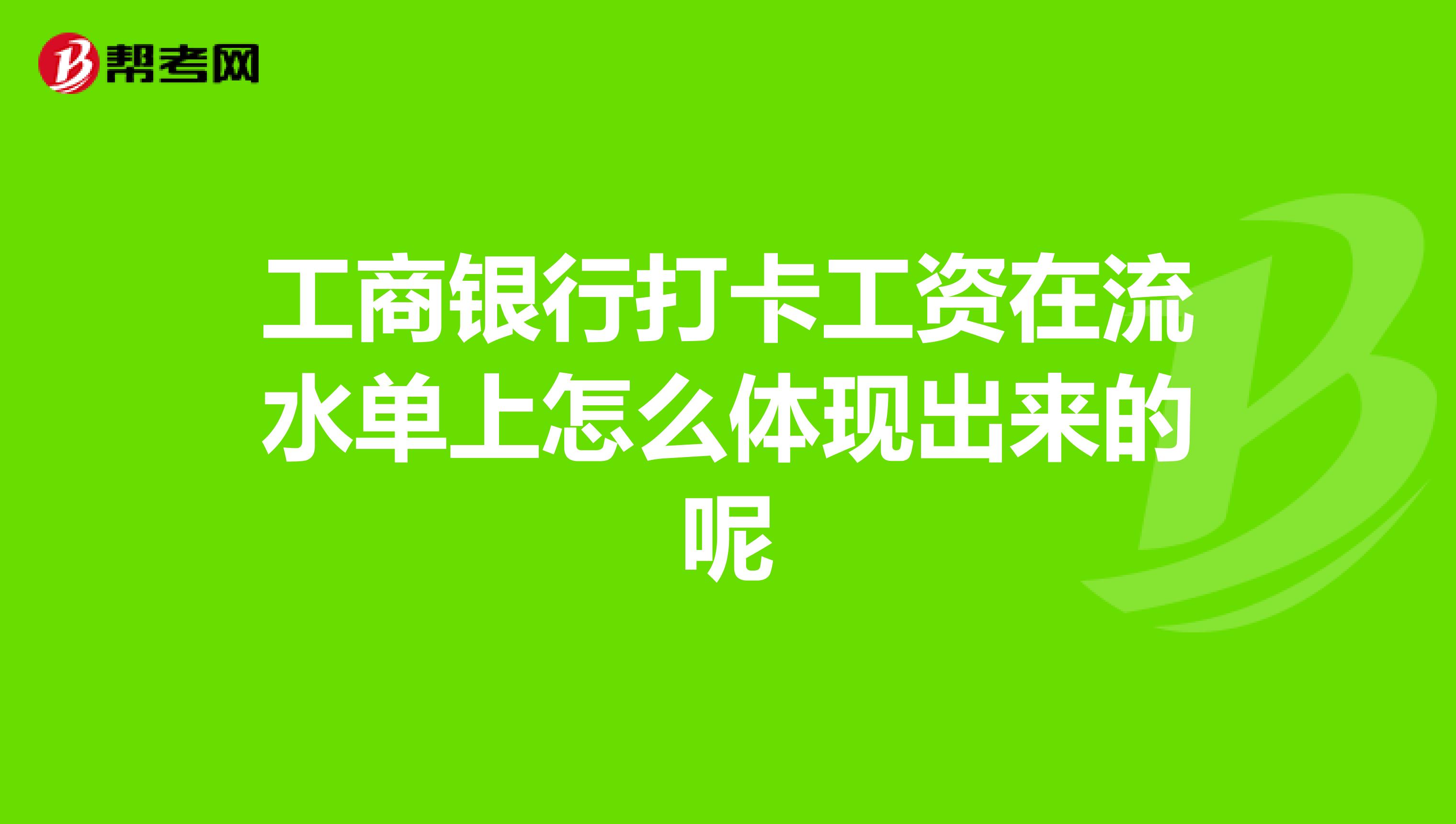工商银行打卡工资在流水单上怎么体现出来的呢