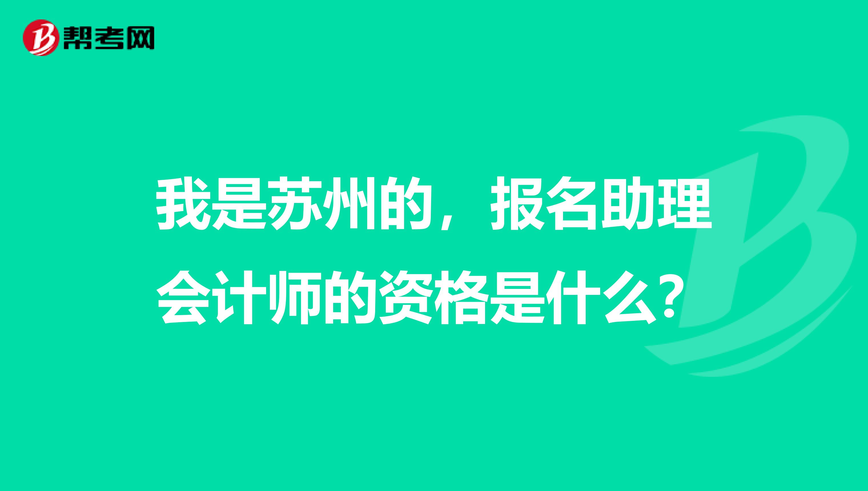 我是苏州的，报名助理会计师的资格是什么？