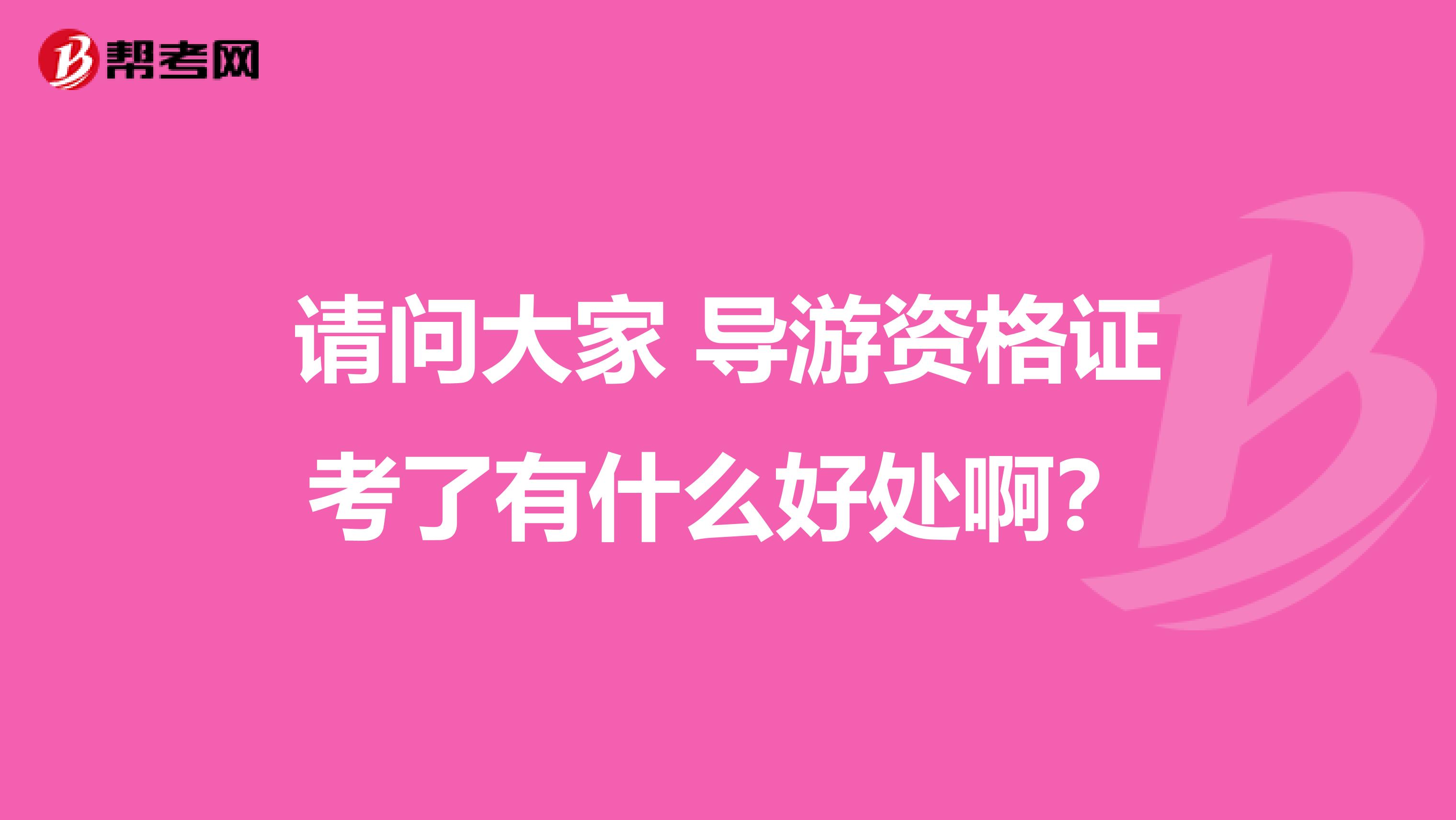 请问大家 导游资格证考了有什么好处啊？