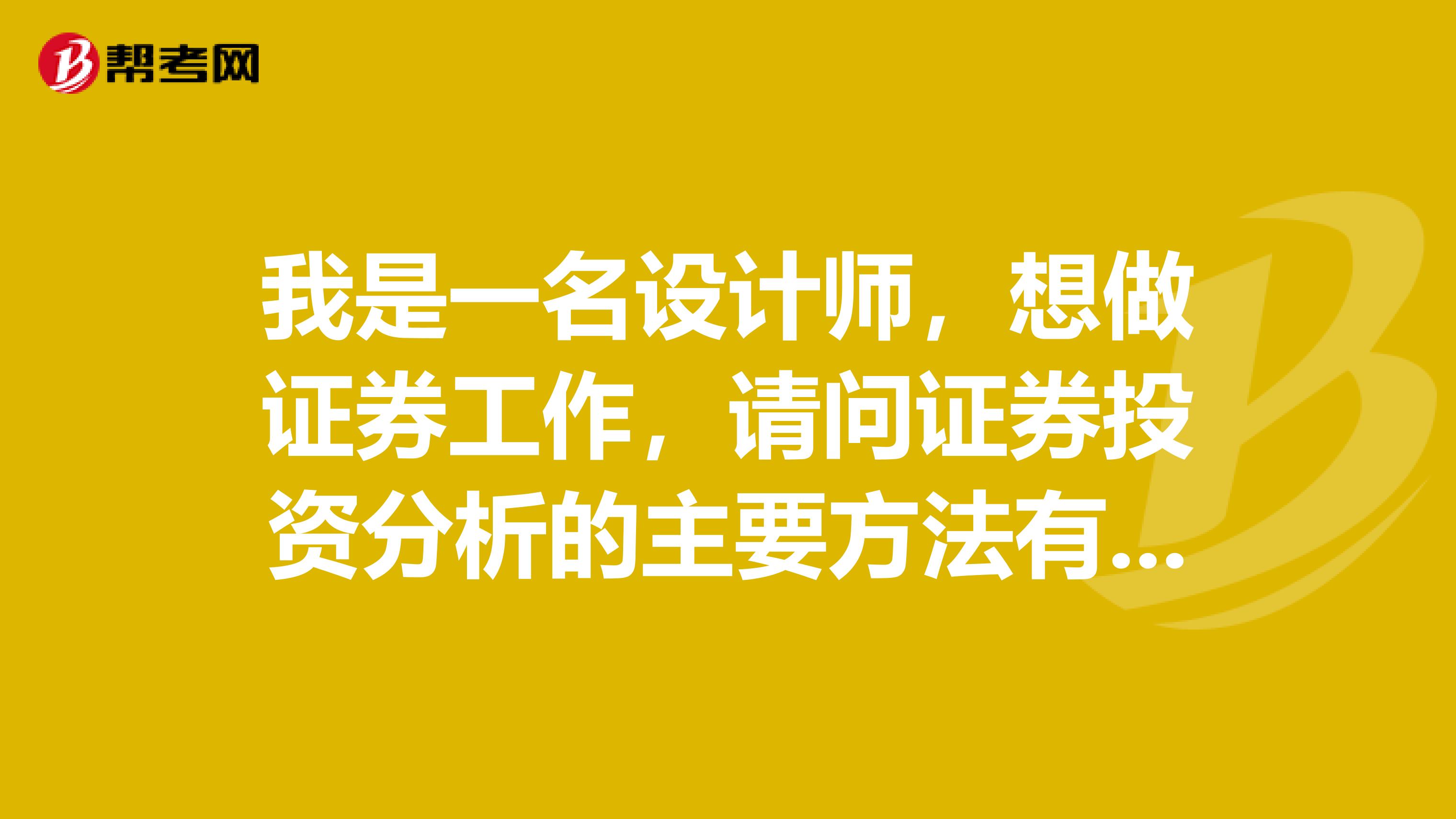 我是一名设计师,想做证券工作,请问证券投资分析的主要方法有什么
