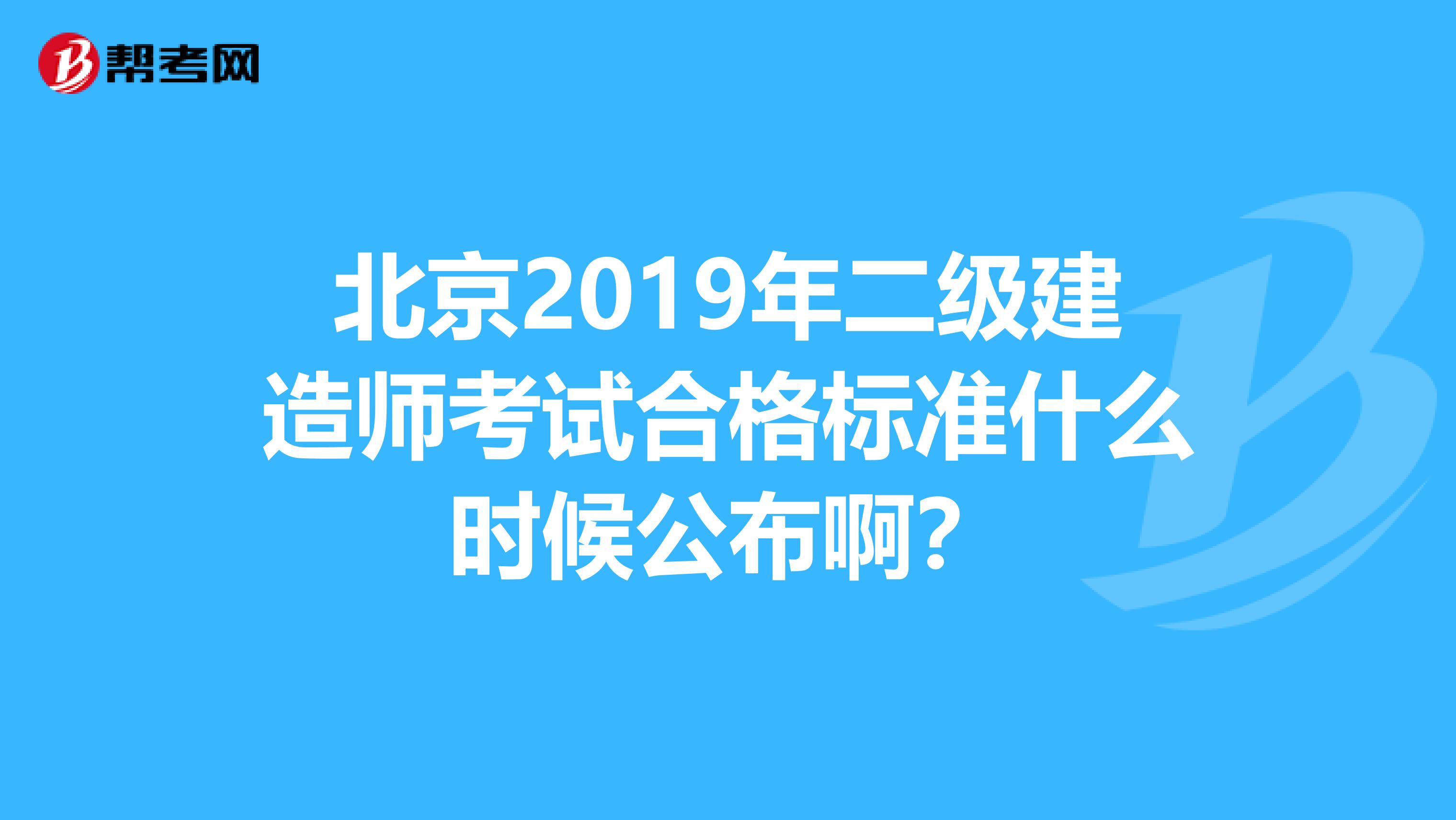 北京2019年二级建造师考试合格标准什么时候公布啊？