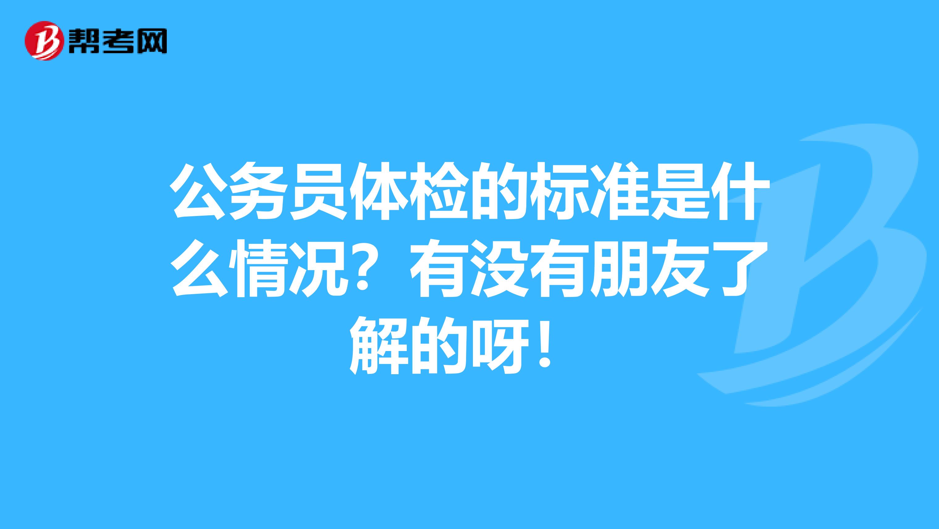 公务员体检的标准是什么情况？有没有朋友了解的呀！