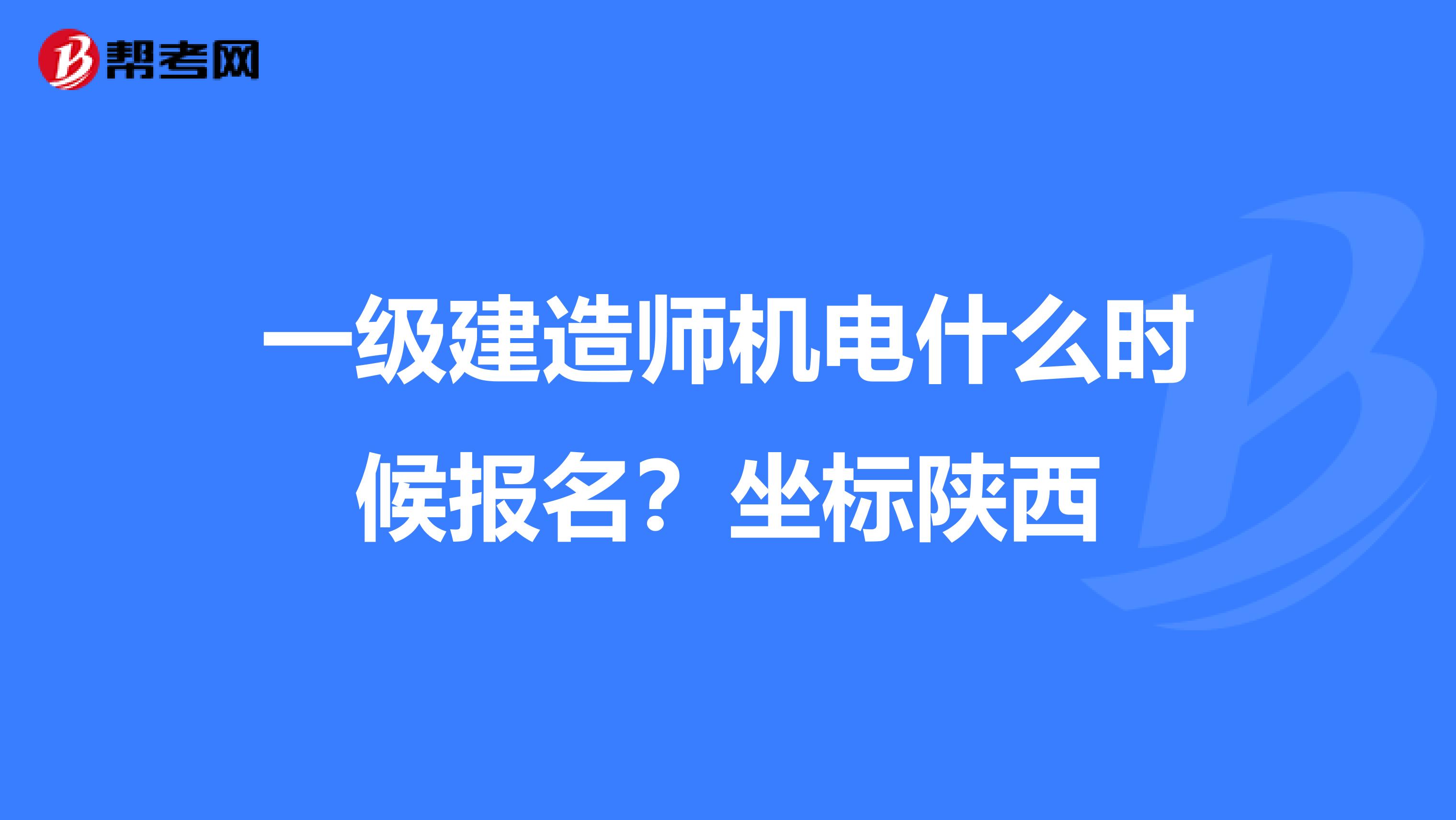 一级建造师机电什么时候报名?坐标陕西