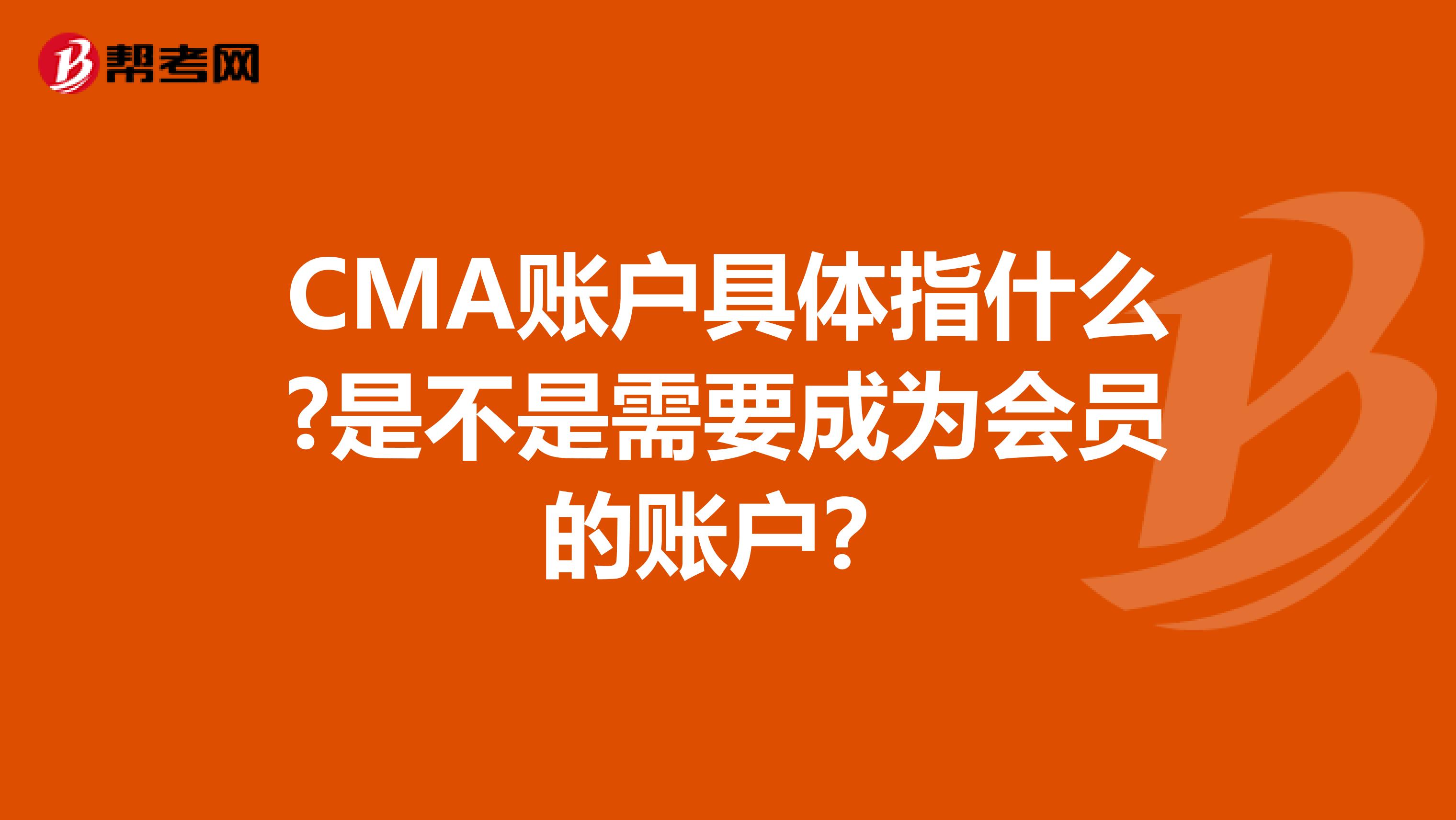 CMA账户具体指什么?是不是需要成为会员的账户?