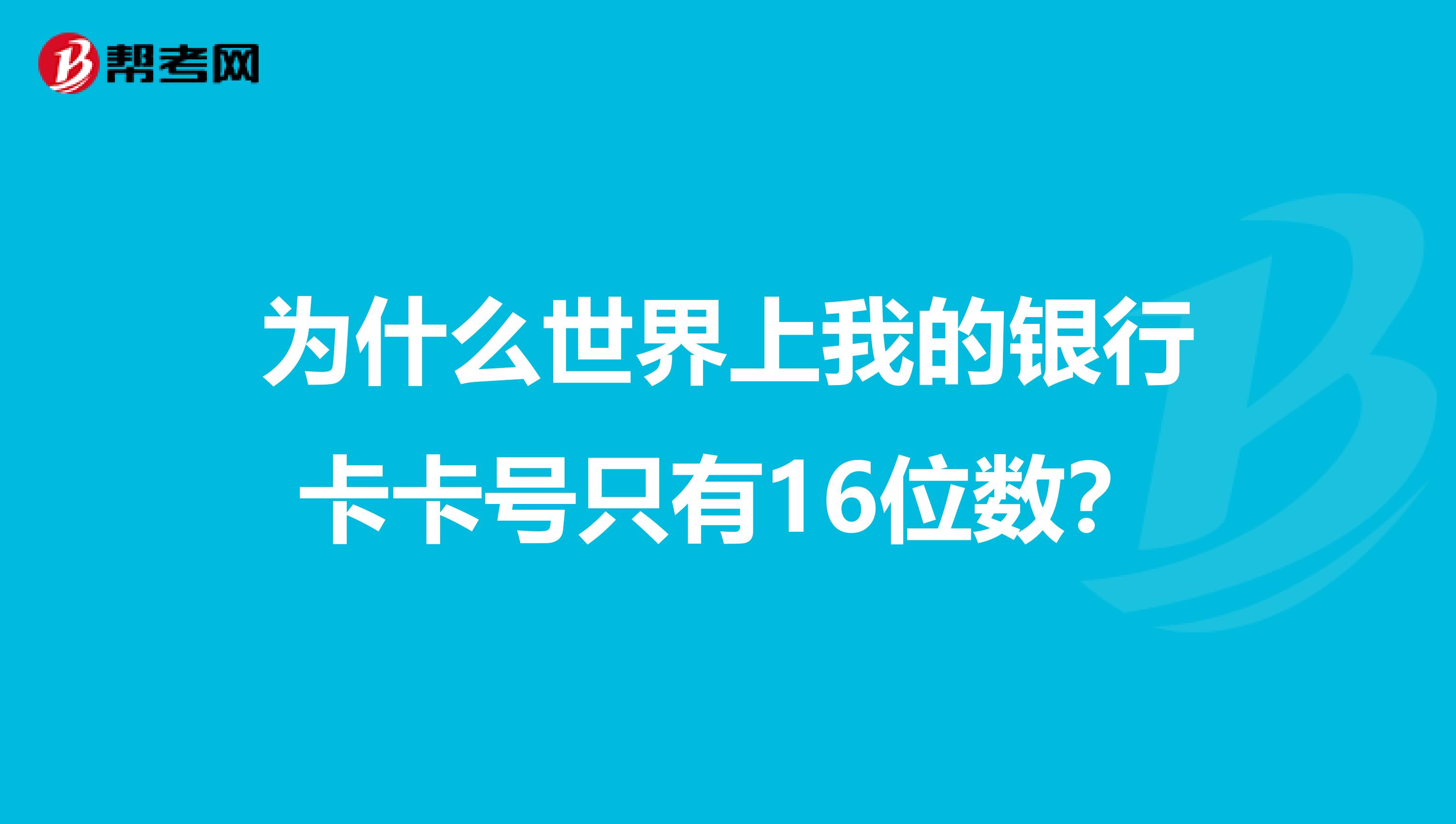 为什么世界上我的银行卡卡号只有16位数？