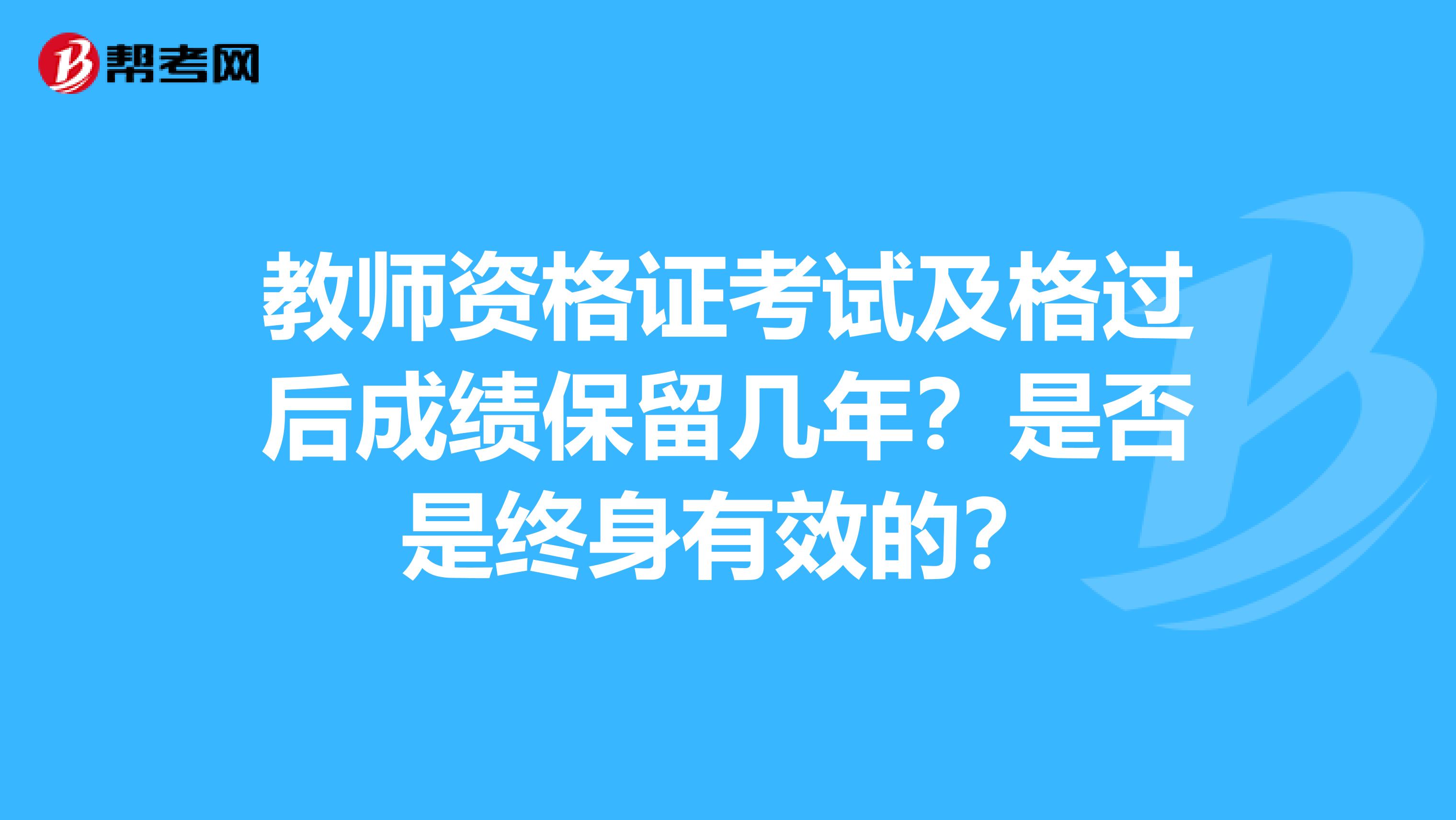 教师资格证考试及格过后成绩保留几年？是否是终身有效的？