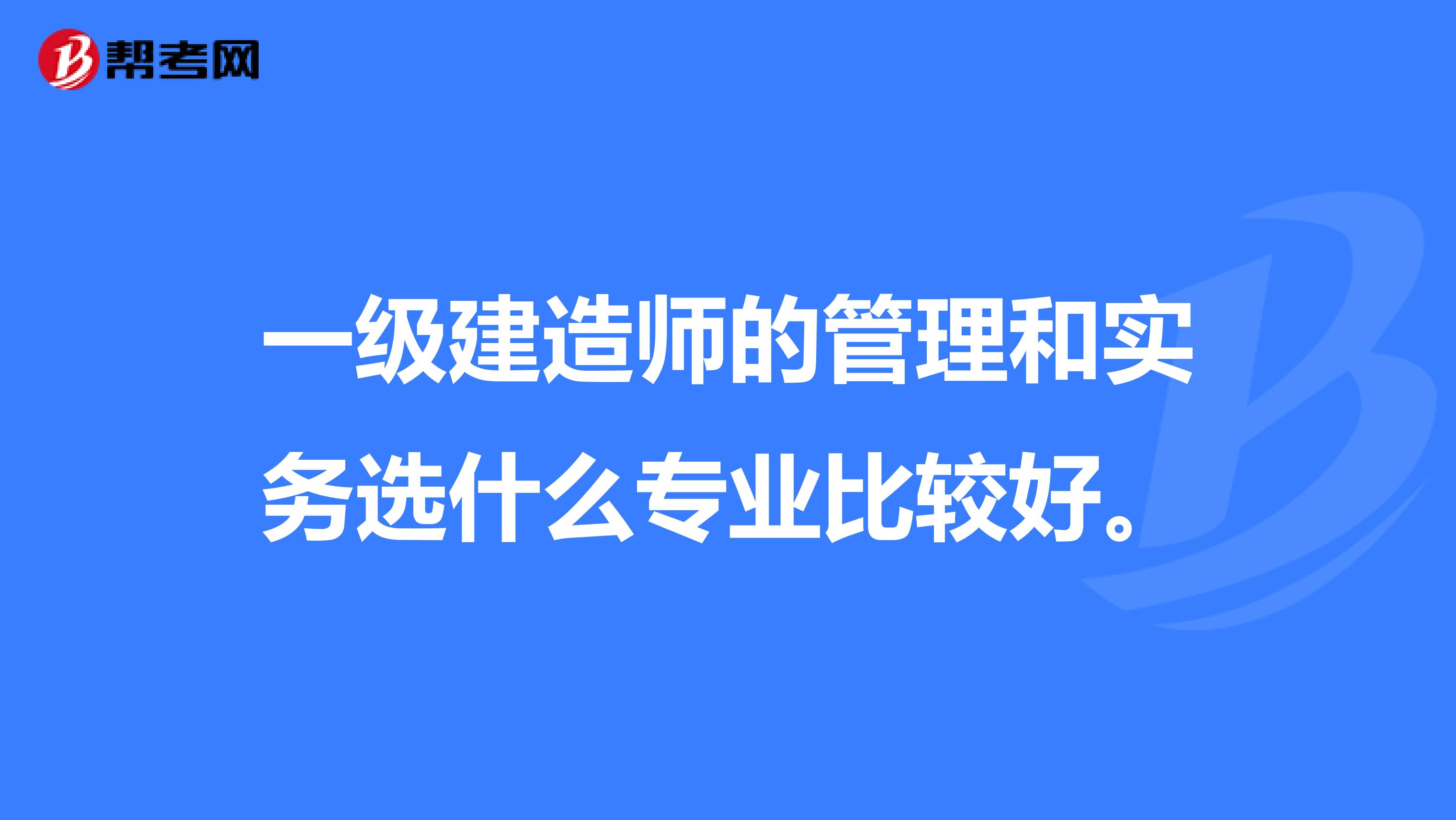 一级建造师的管理和实务选什么专业比较好。