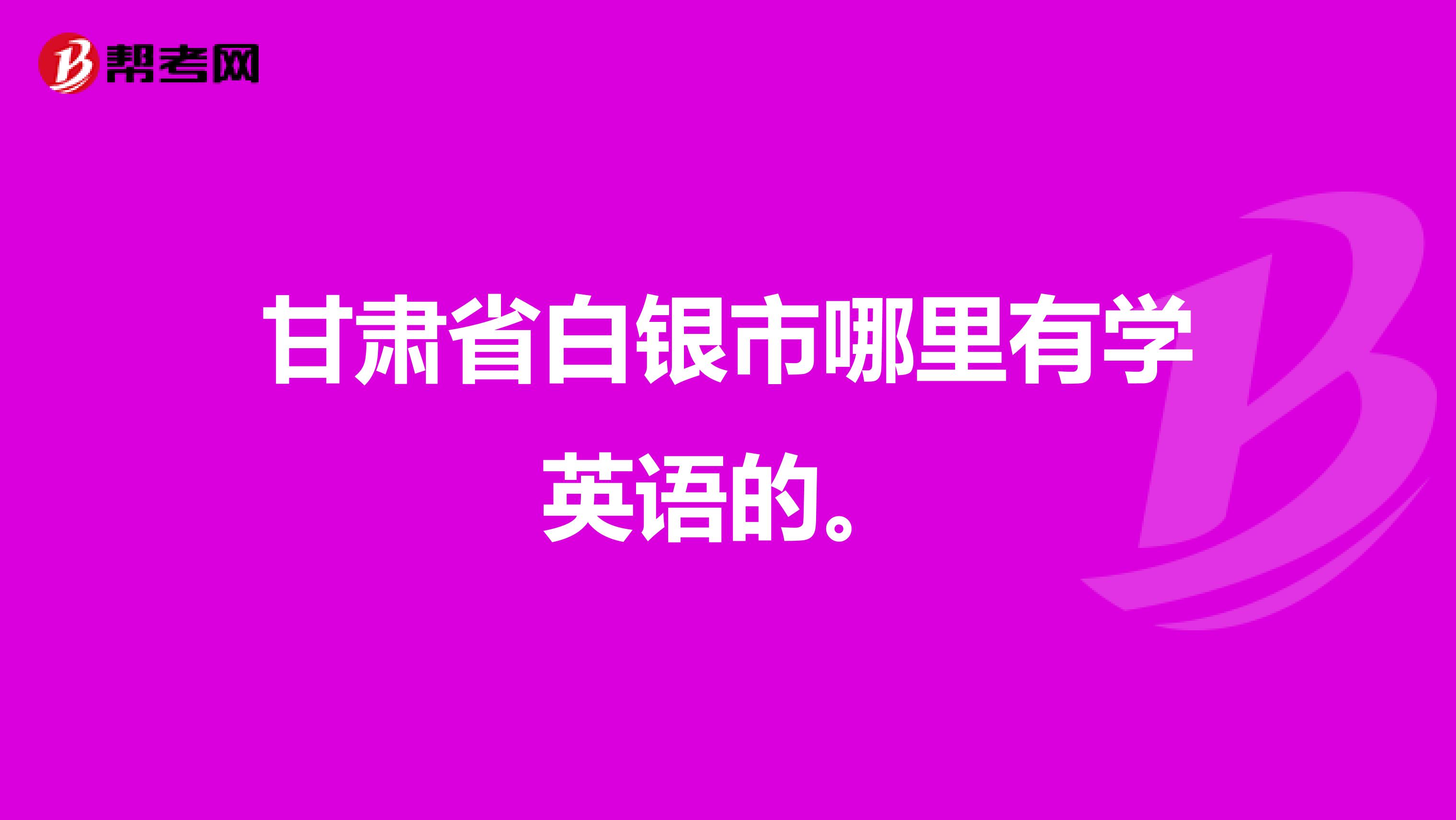 甘肃省白银市哪里有学英语的。