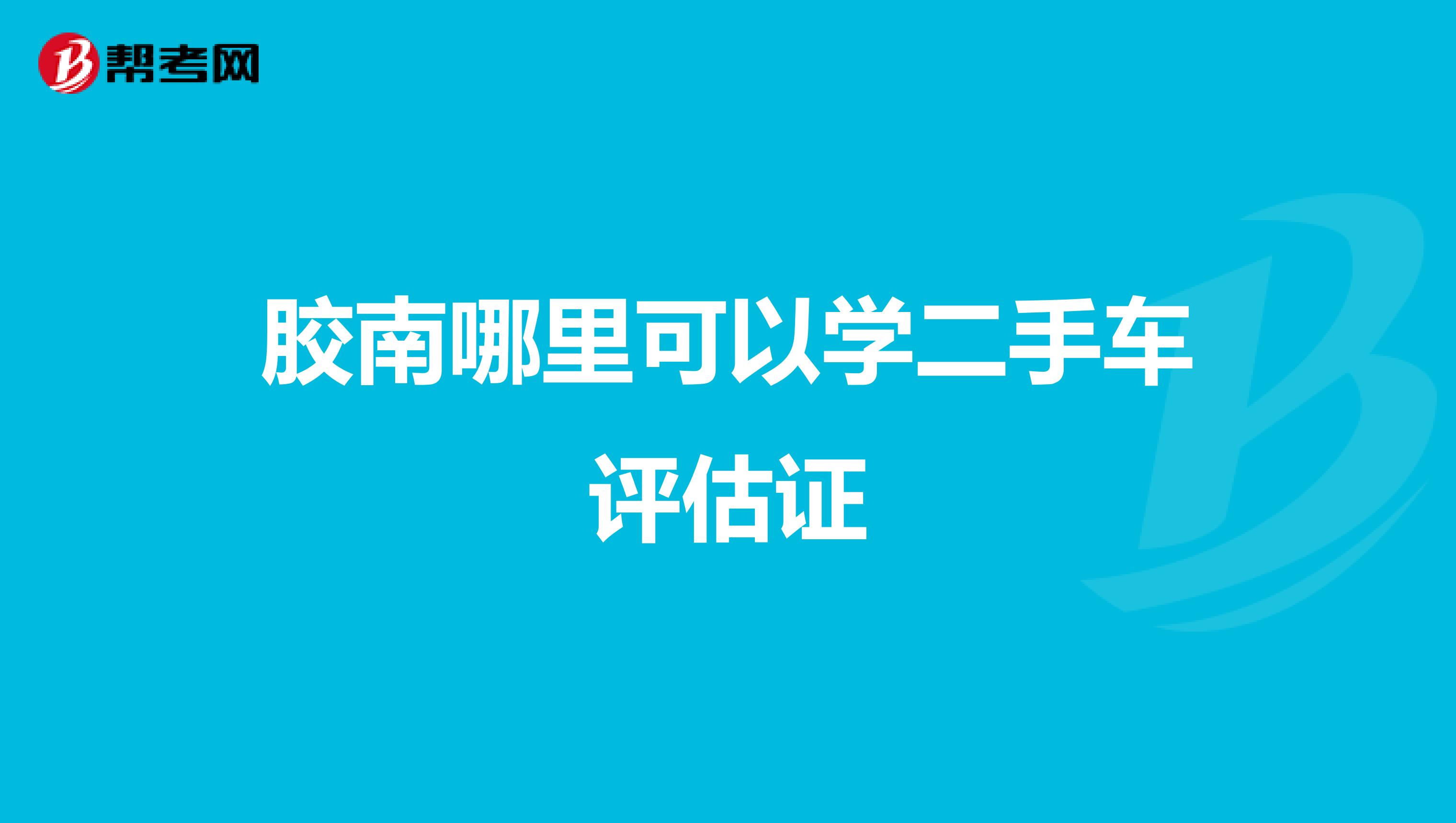 胶南哪里可以学二手车评估证