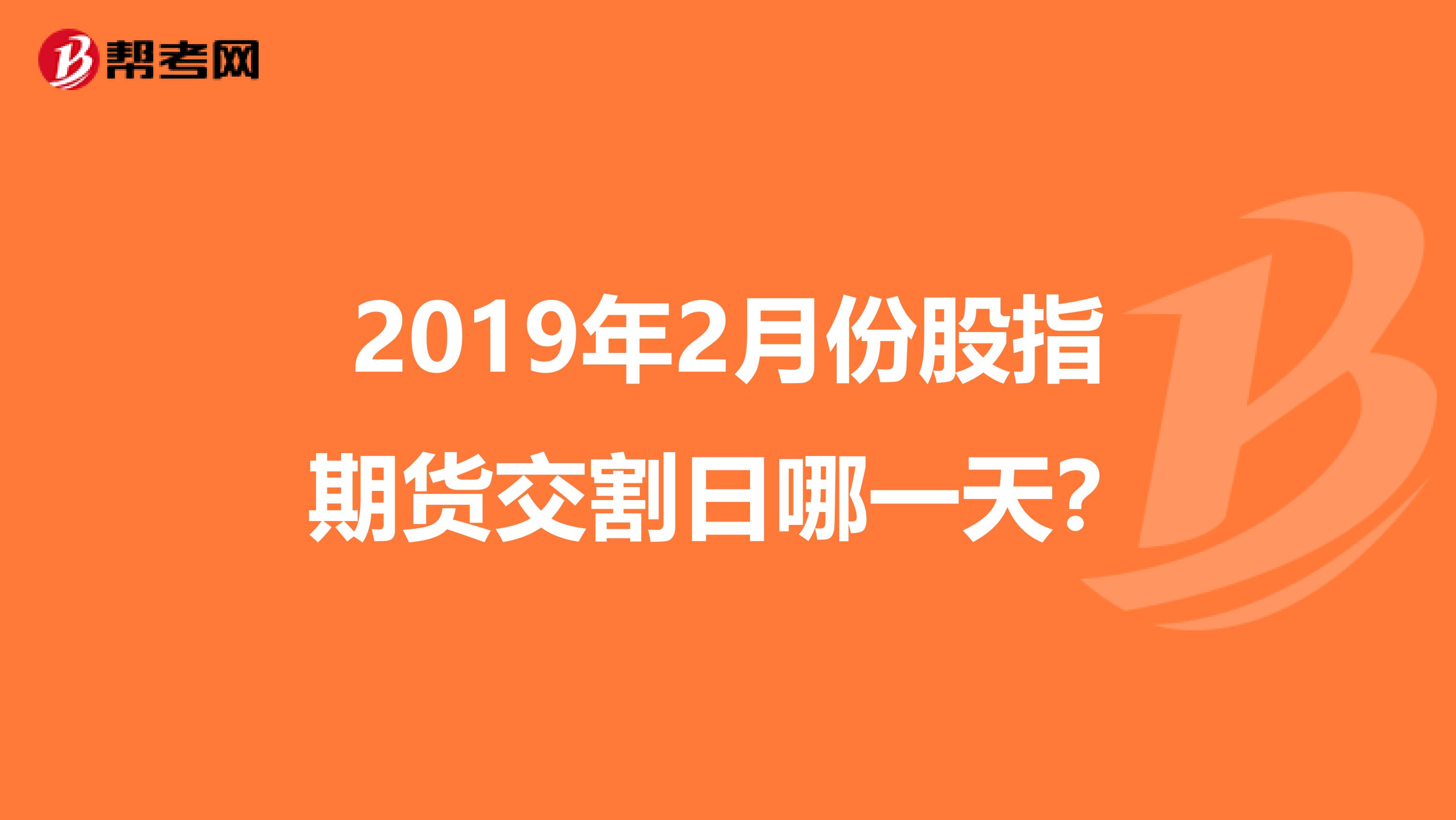 2019年2月份股指期货交割日哪一天?