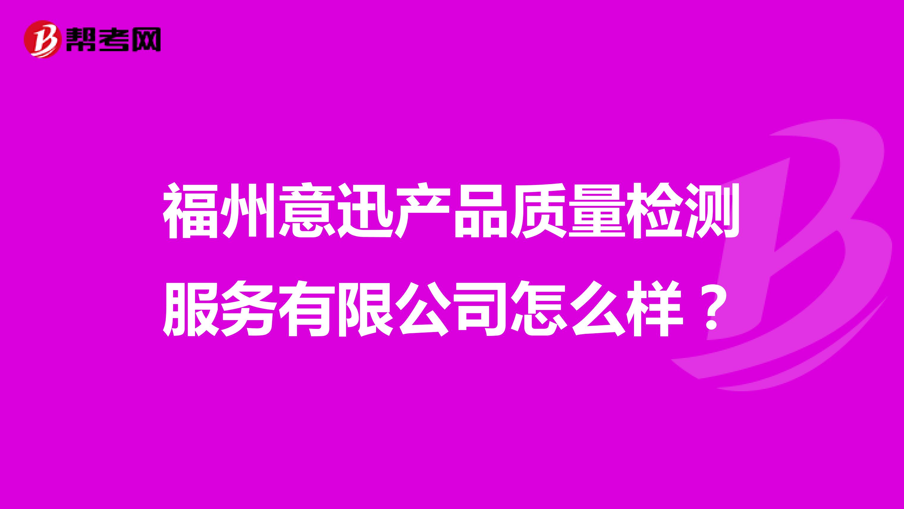 福州意迅产品质量检测服务有限公司怎么样？