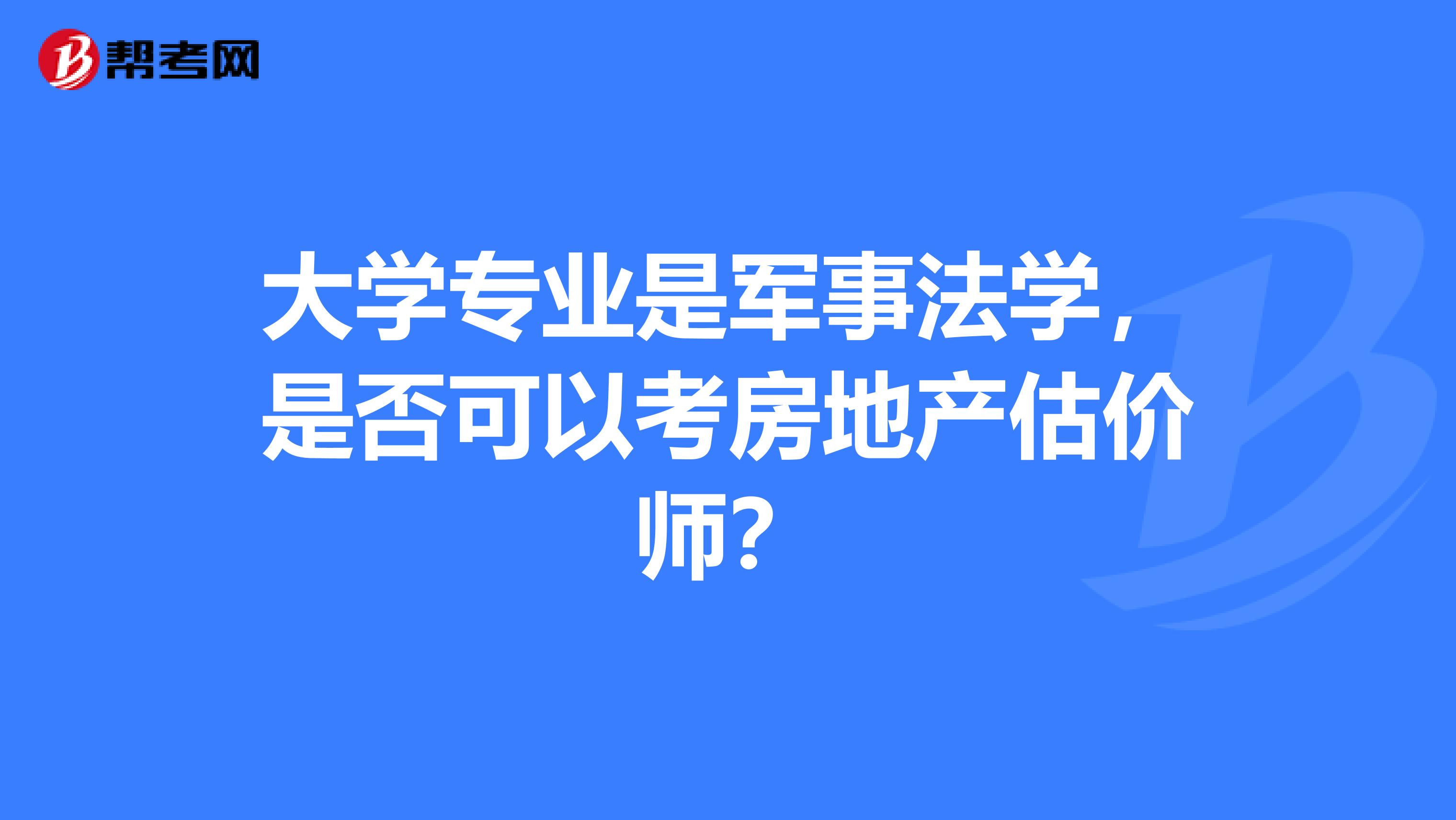 大学专业是军事法学，是否可以考房地产估价师？