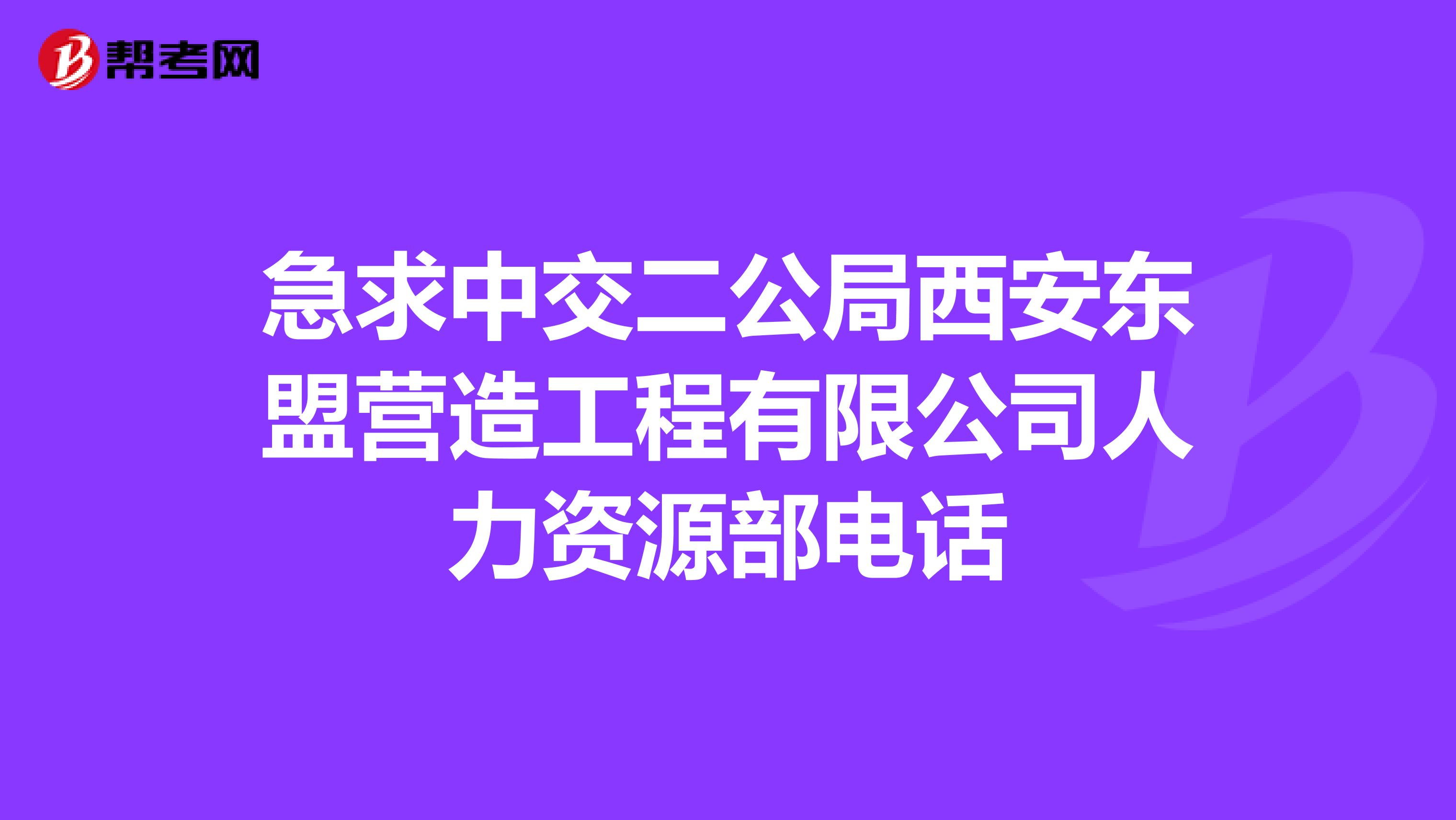 急求中交二公局西安東盟營造工程有限公司人力資源部電話