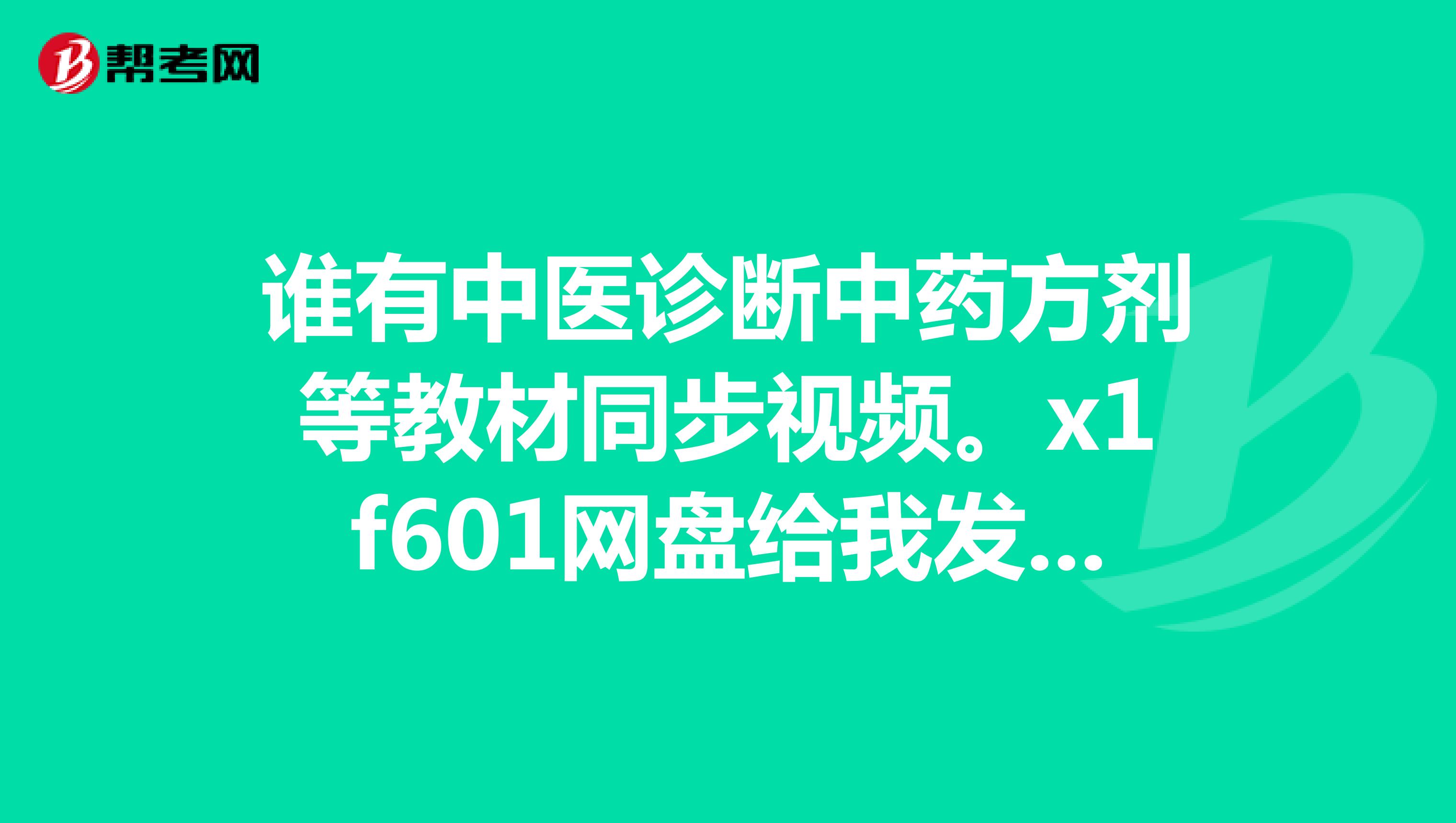 谁有中医诊断中药方剂等教材同步视频。x1f601网盘给我发一下。谢了。