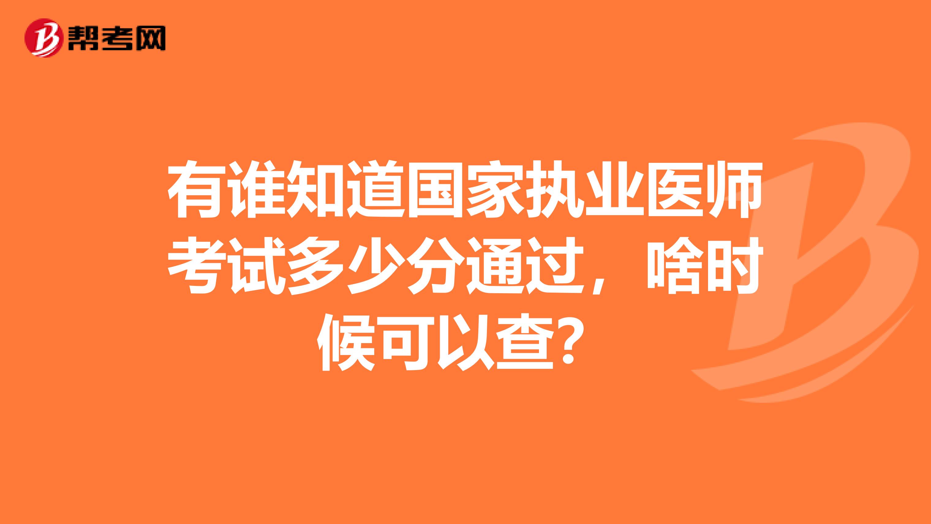 有谁知道国家执业医师考试多少分通过，啥时候可以查？