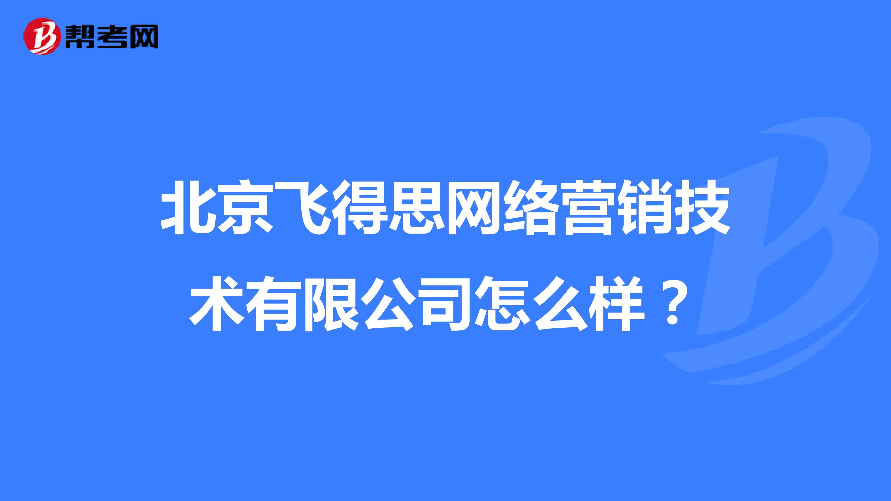 北京飞得思网络营销技术有限公司怎么样？