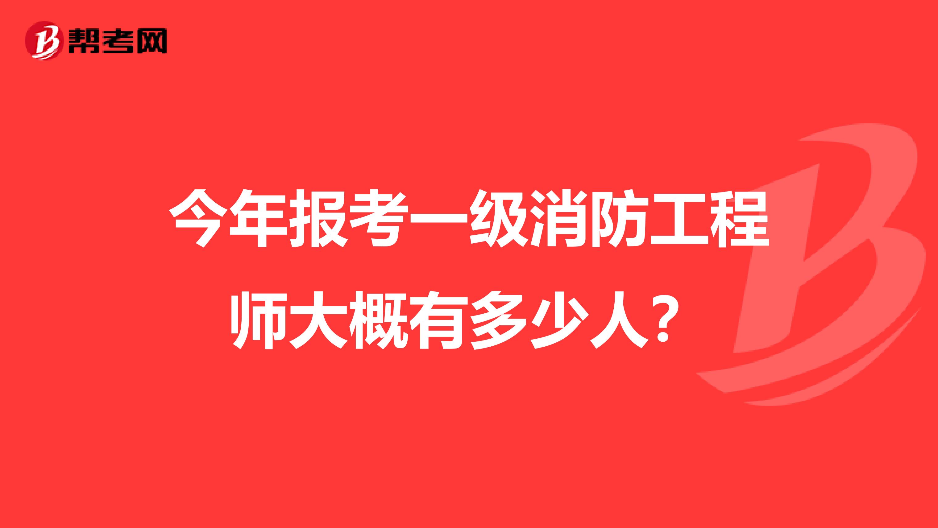 今年报考一级消防工程师大概有多少人?