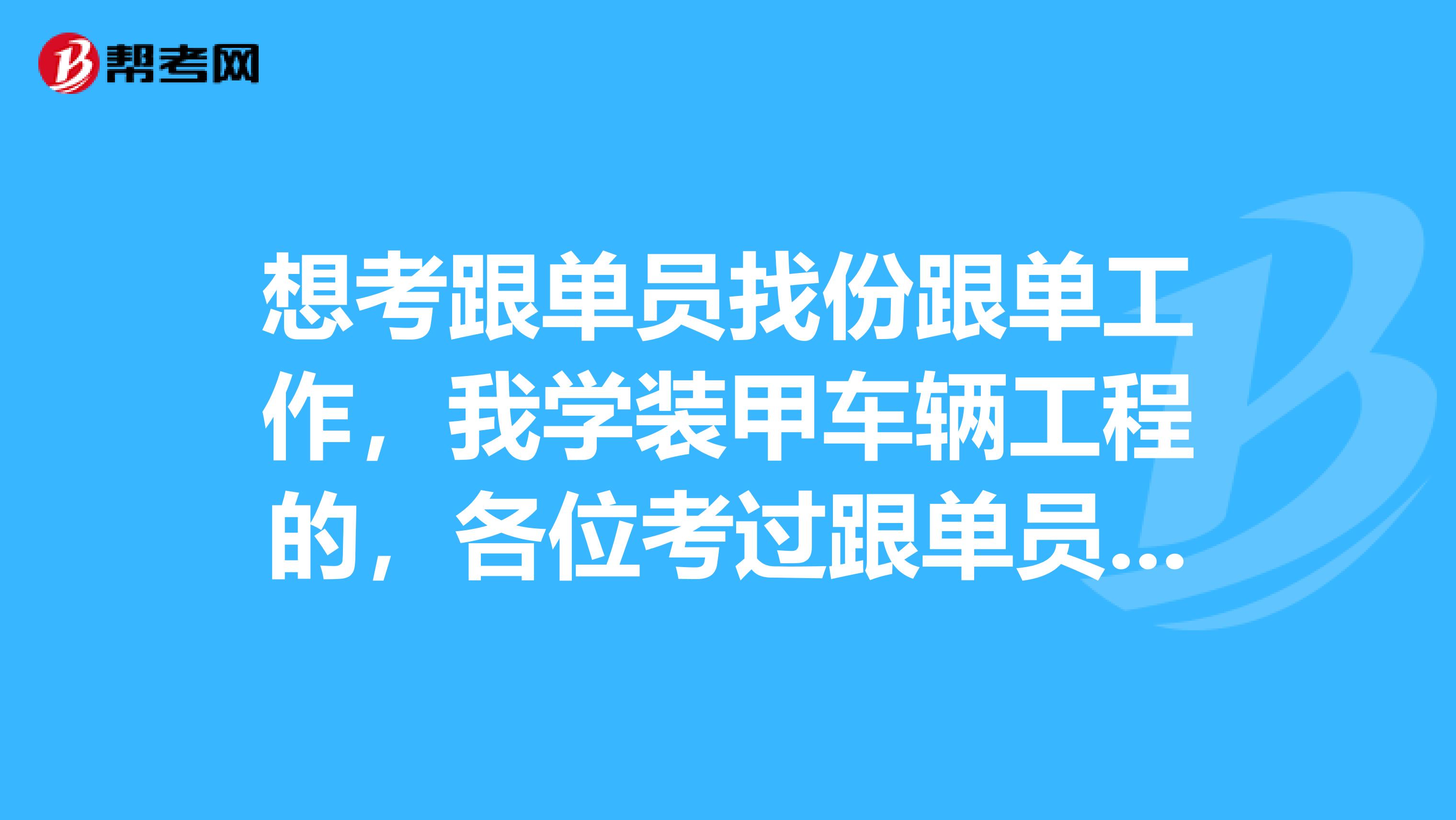 想考跟单员找份跟单工作，我学装甲车辆工程的，各位考过跟单员的前辈，跟单员是做什么的？