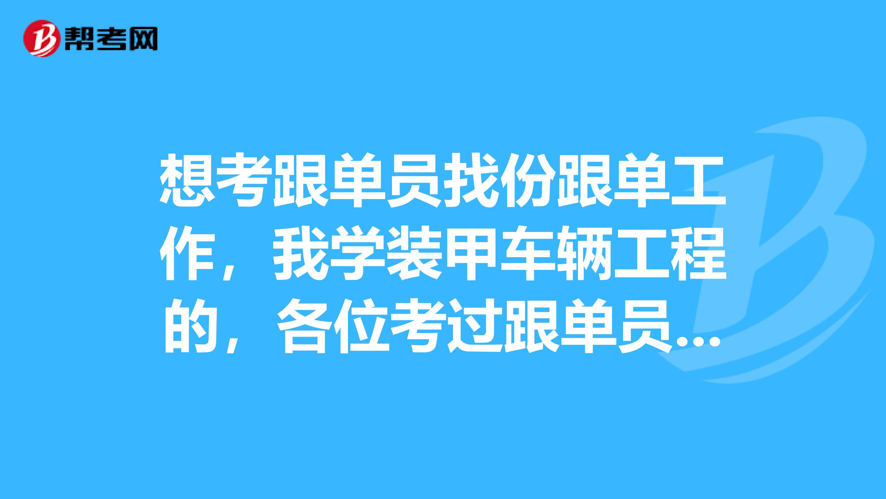 想考跟单员找份跟单工作，我学装甲车辆工程的，各位考过跟单员的前辈，跟单员是做什么的？