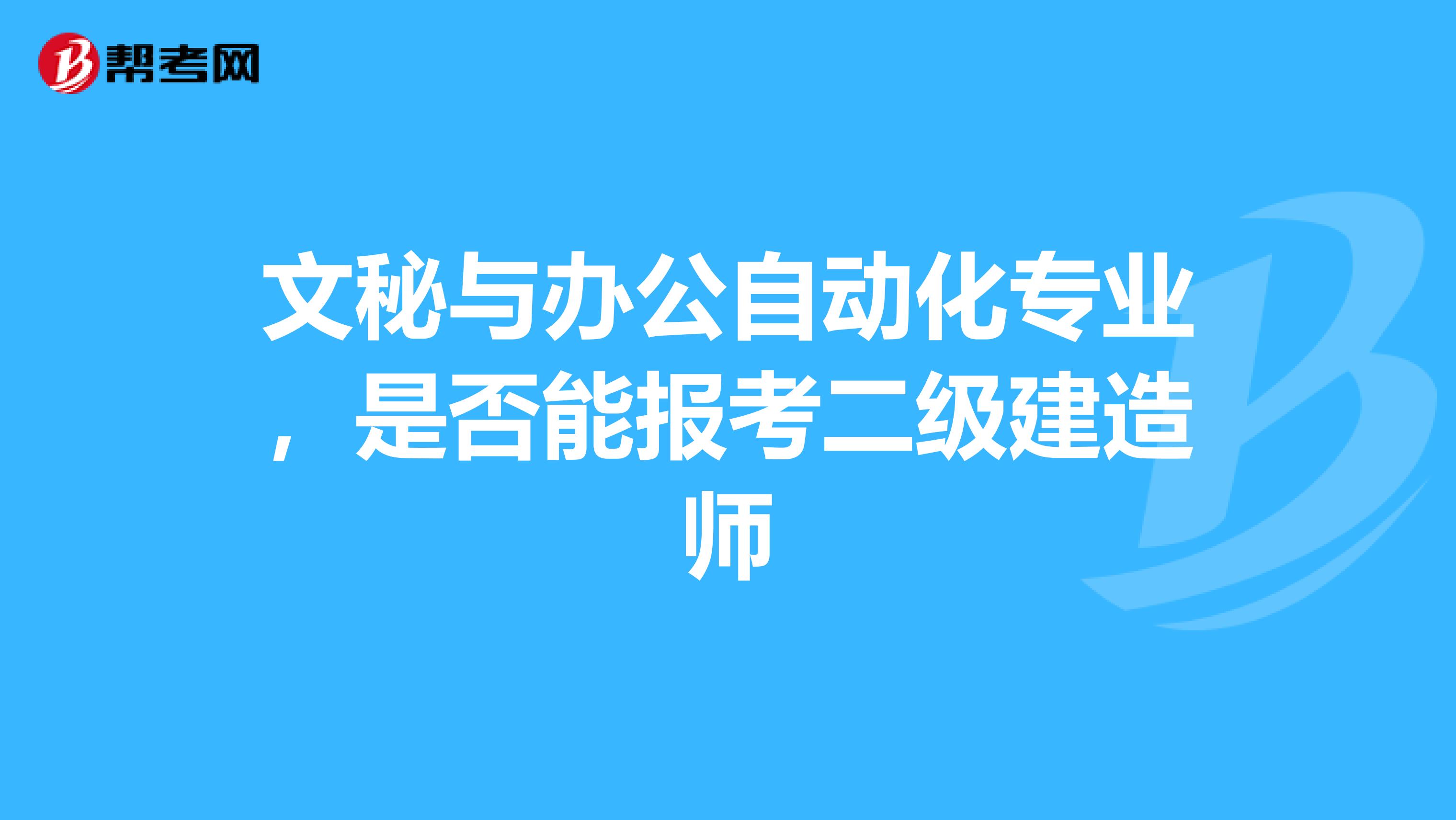 文秘与办公自动化专业，是否能报考二级建造师