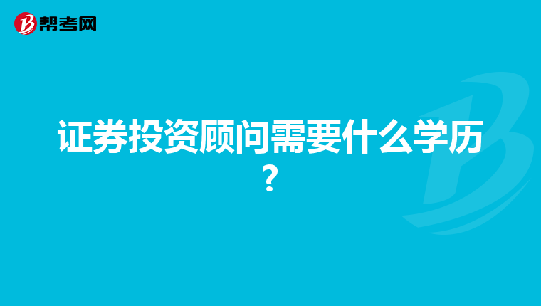 证券投资顾问需要什么学历?