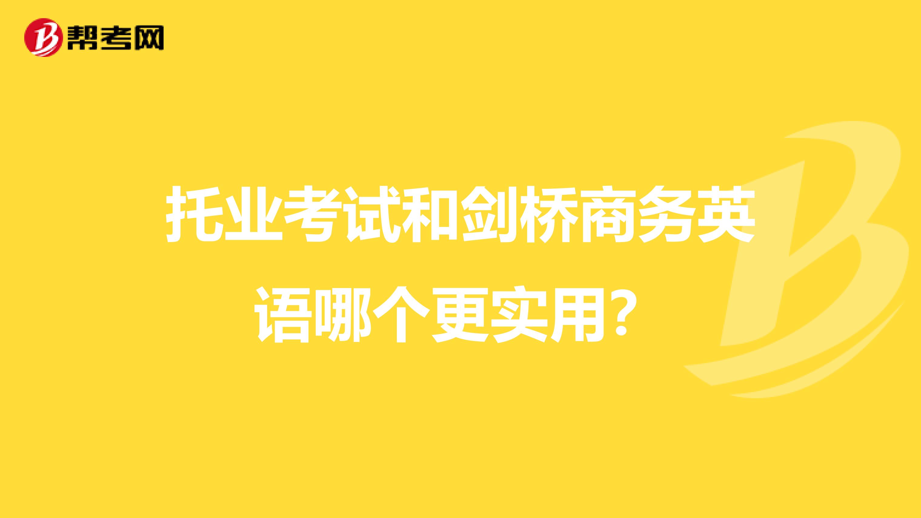 托业考试和剑桥商务英语哪个更实用?