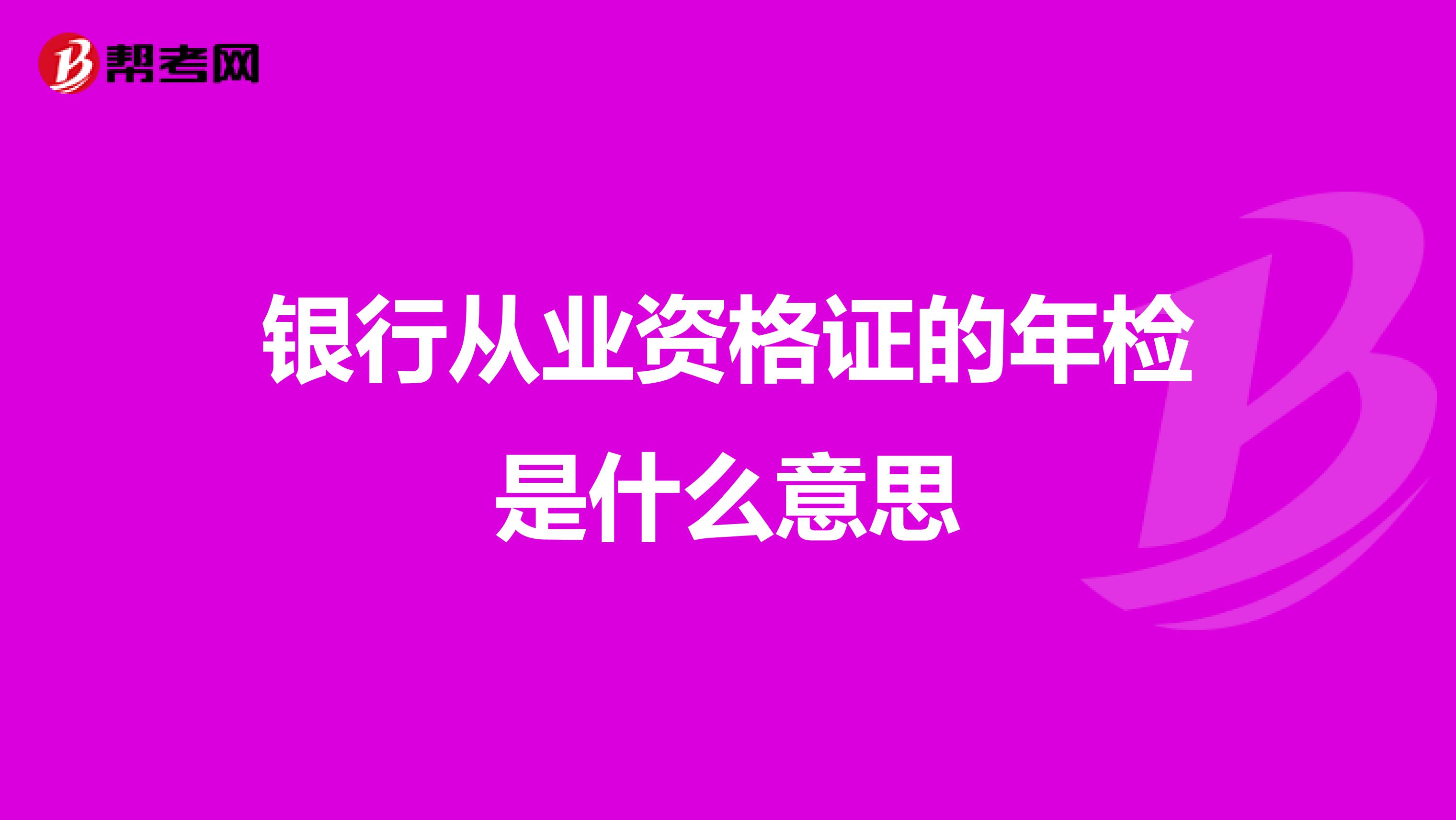 银行从业资格证的年检是什么意思